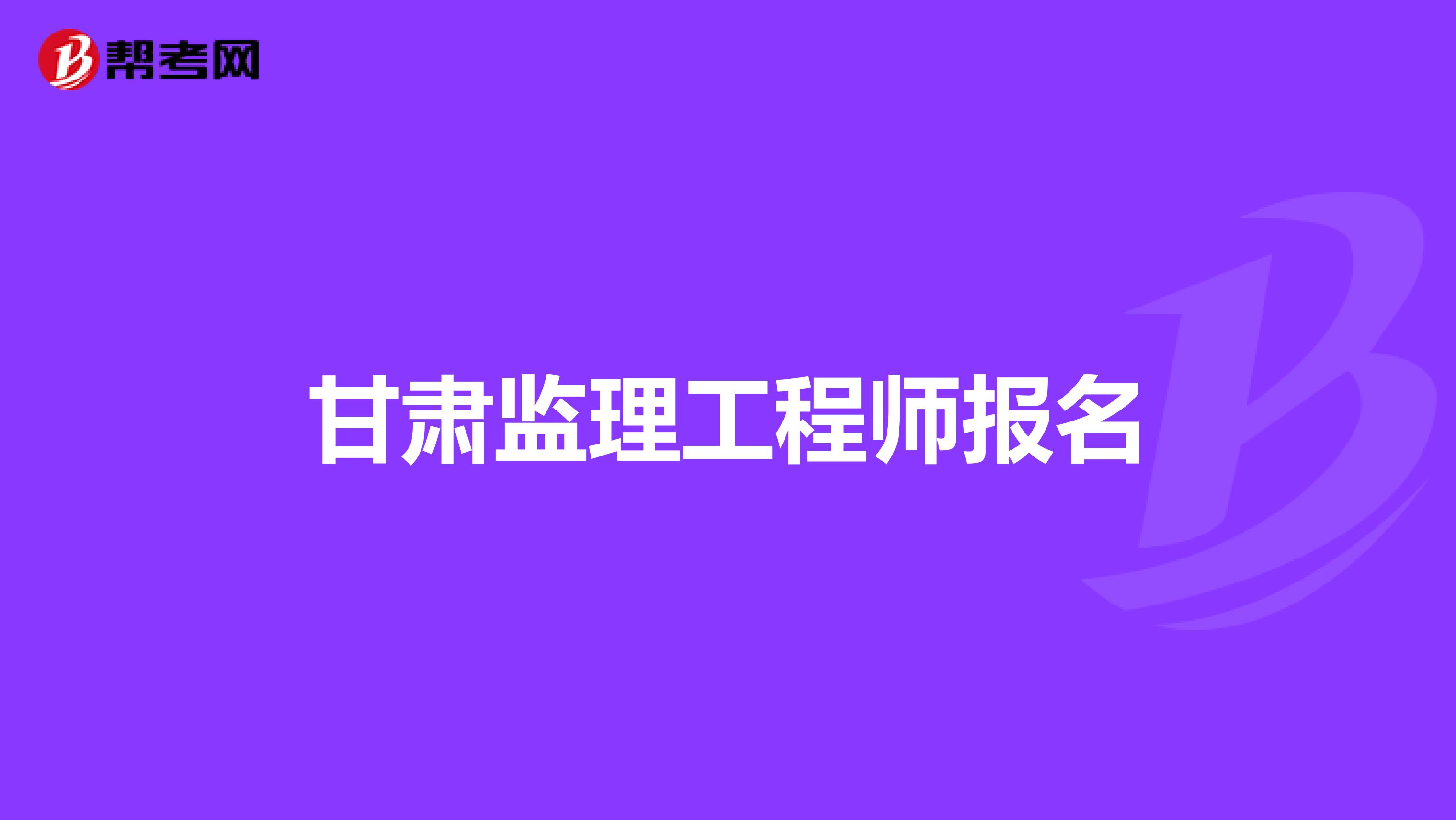 甘肃监理工程师报名