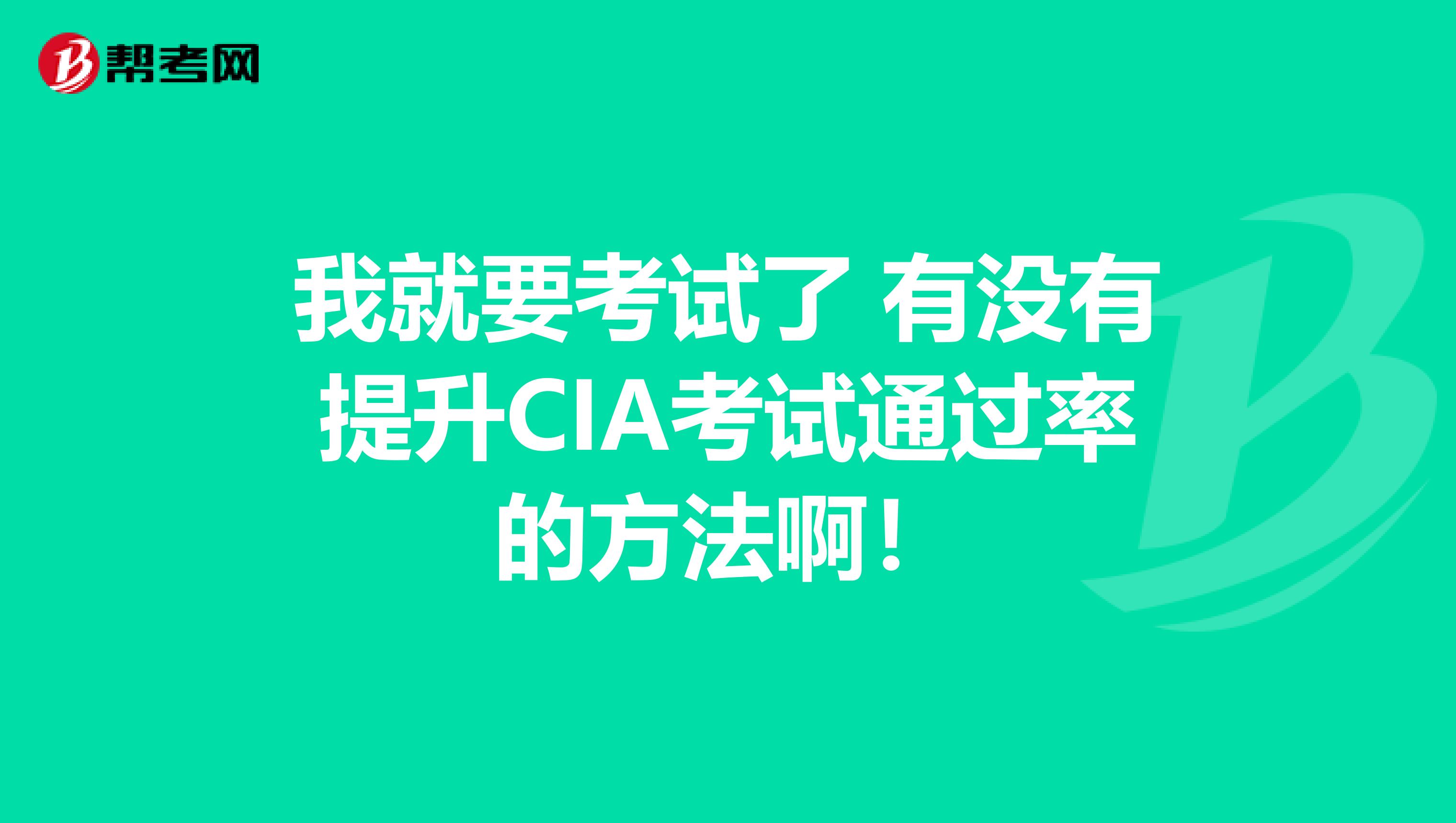 我就要考试了 有没有提升CIA考试通过率的方法啊！