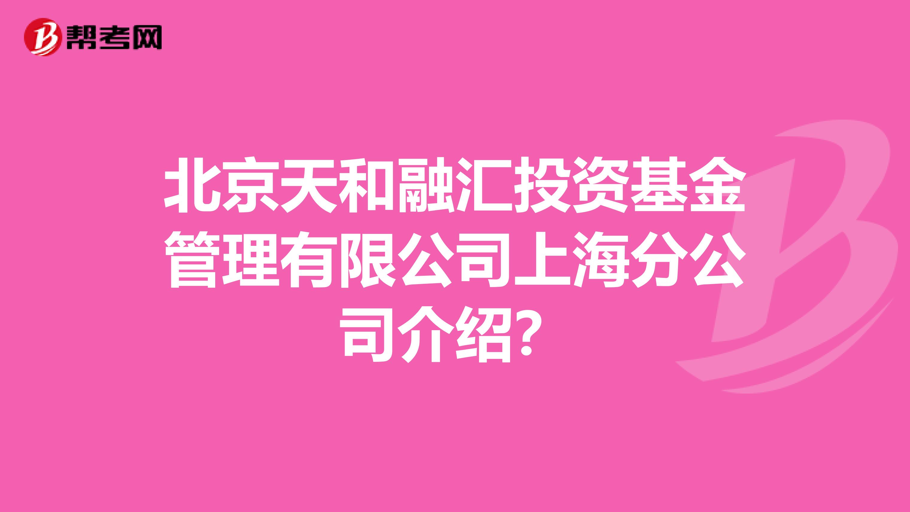 北京天和融汇投资基金管理有限公司上海分公司介绍?