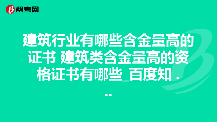 建筑行业有哪些含金量高的证书 建筑类含金量高的资格证书有哪些_百度知 ...