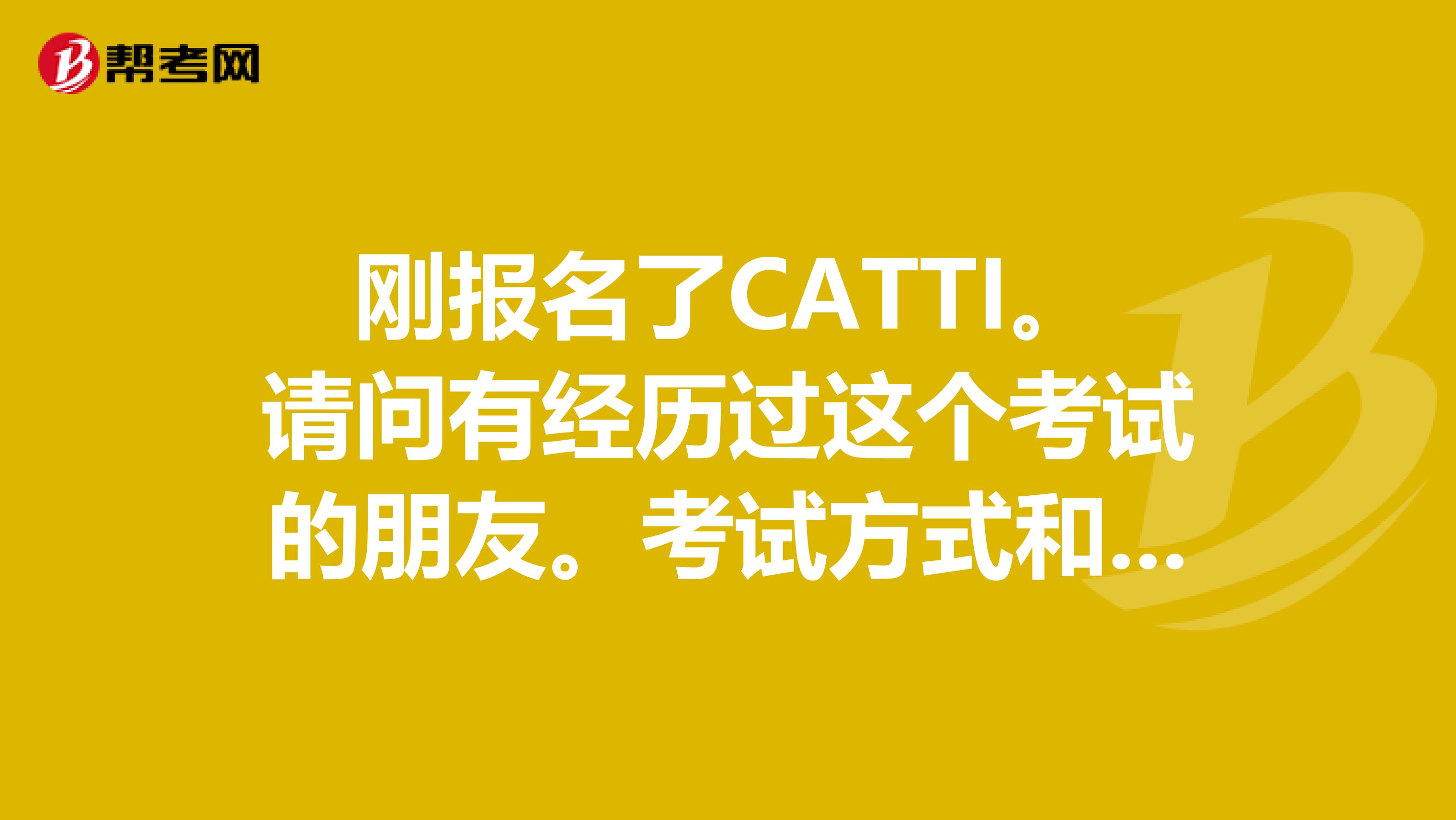 刚报名了CATTI。请问有经历过这个考试的朋友。考试方式和时间是多少的?