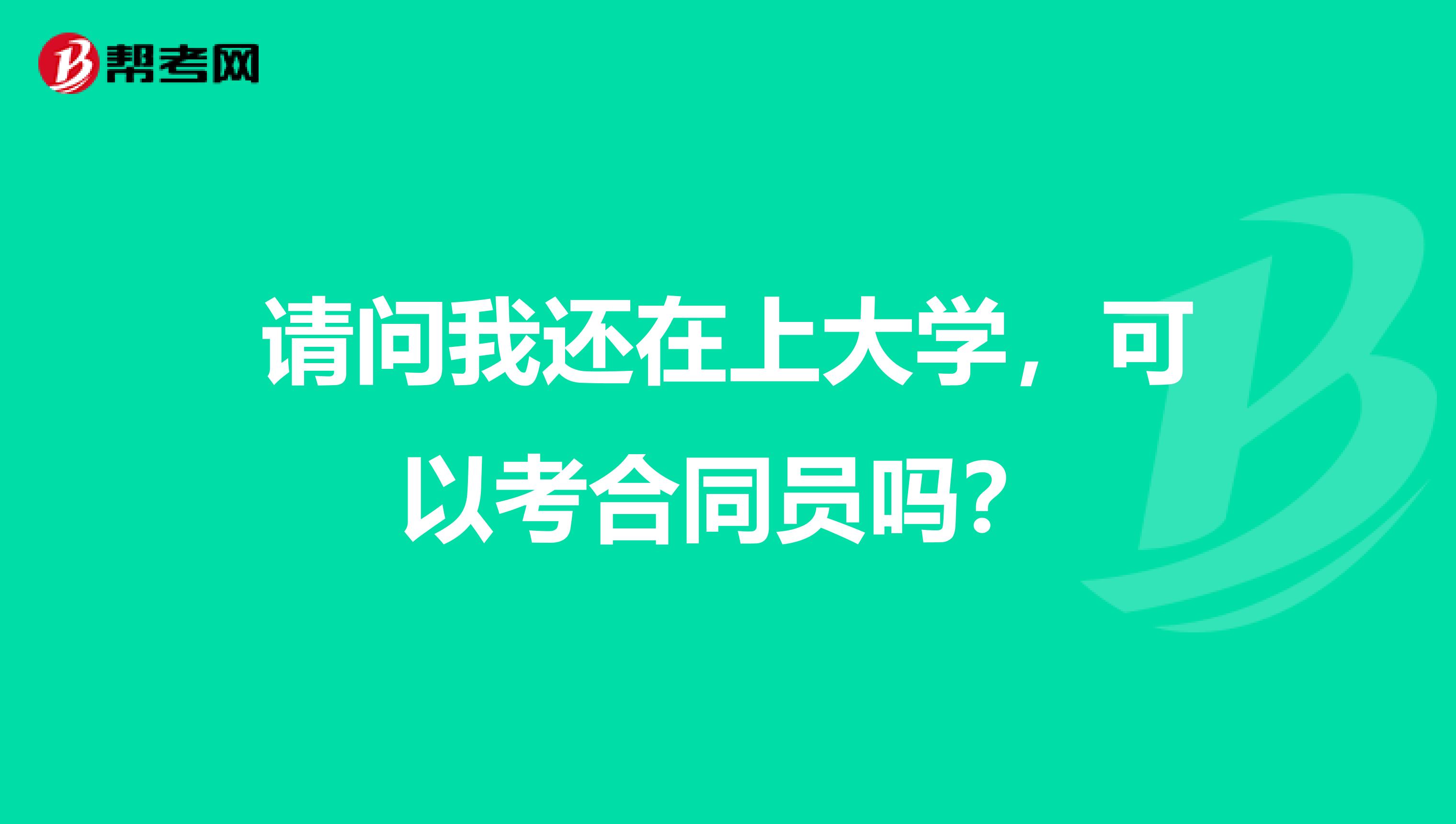 请问我还在上大学，可以考合同员吗？