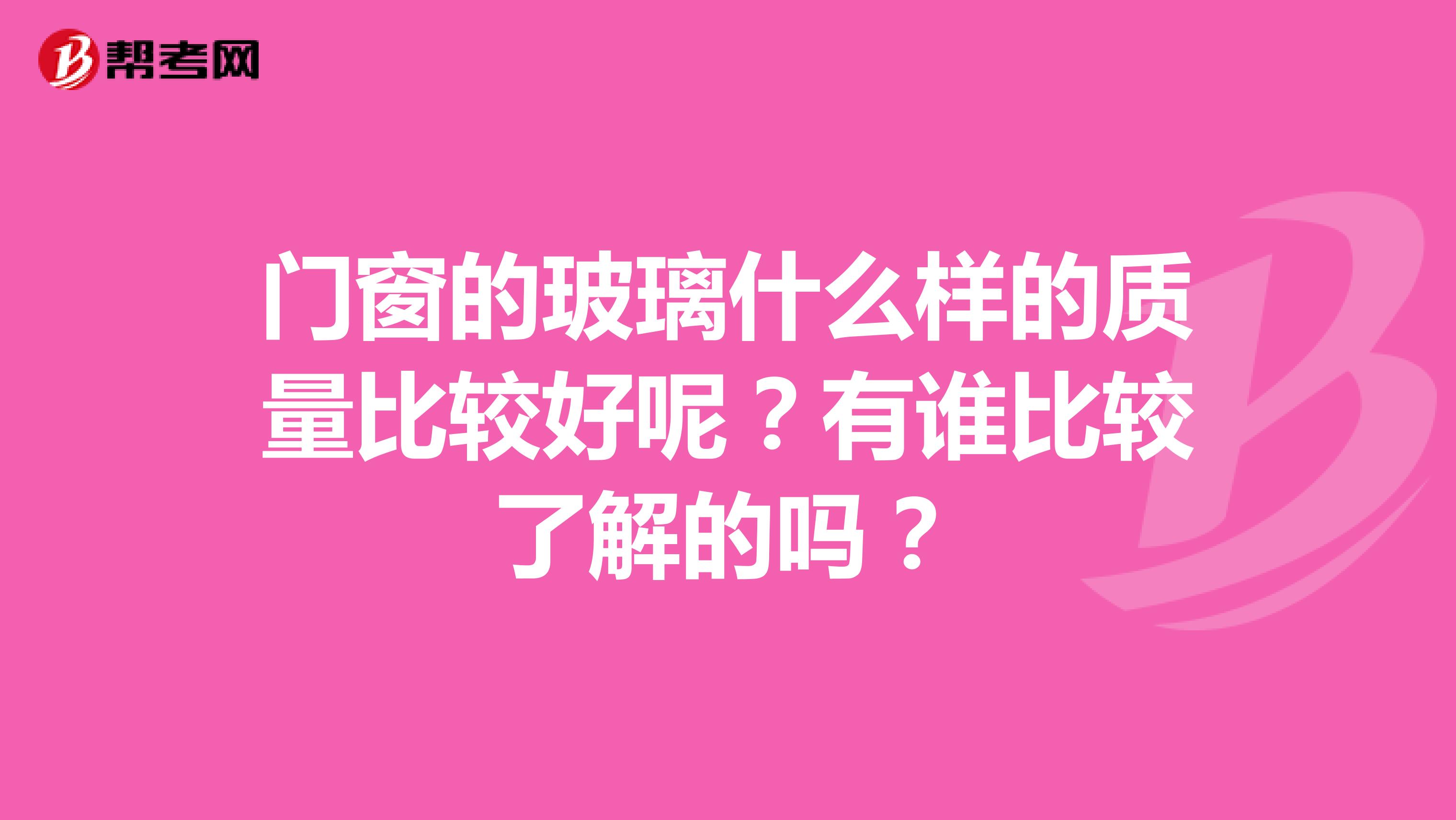 门窗的玻璃什么样的质量比较好呢？有谁比较了解的吗？