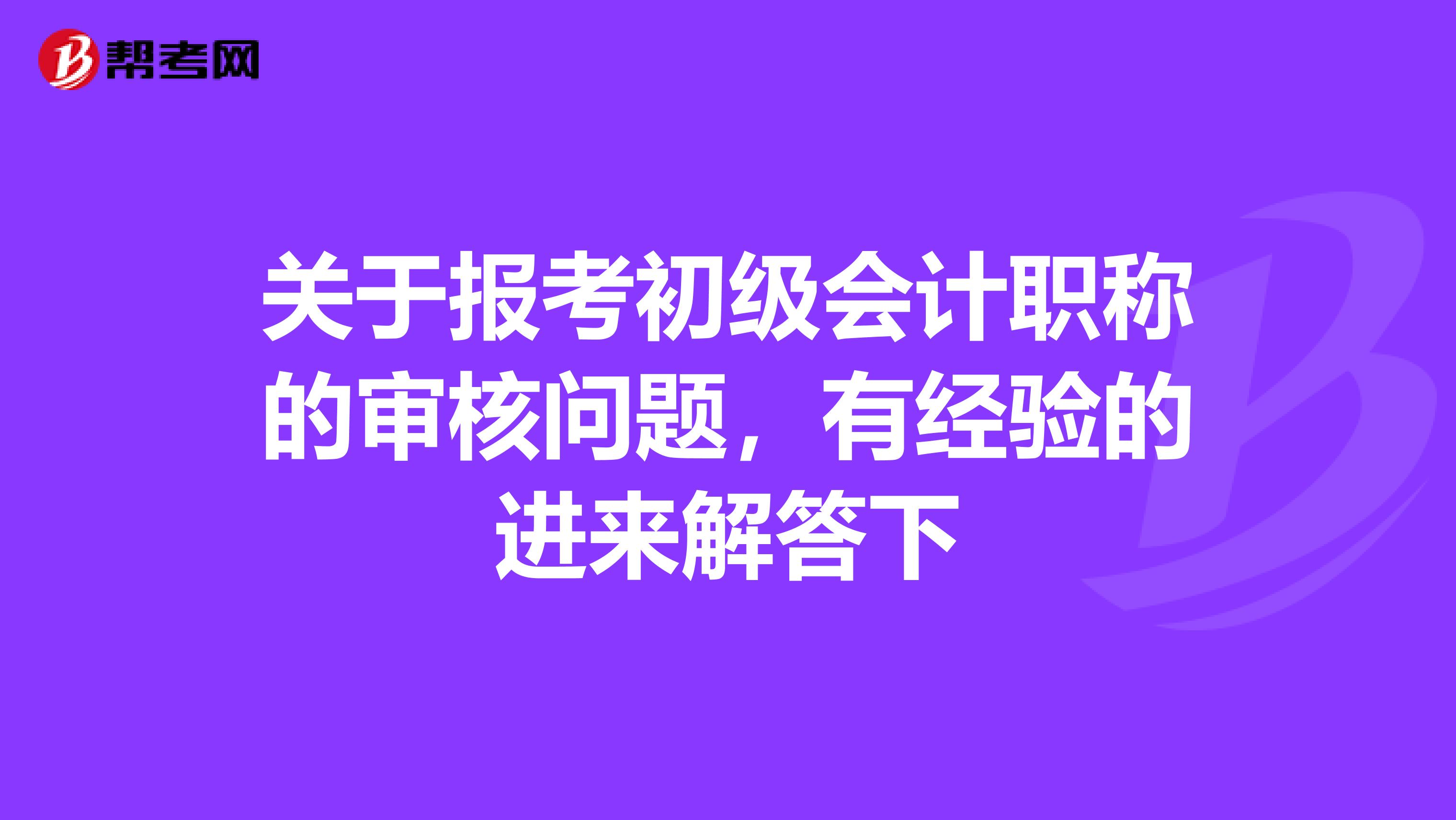 关于报考初级会计职称的审核问题，有经验的进来解答下