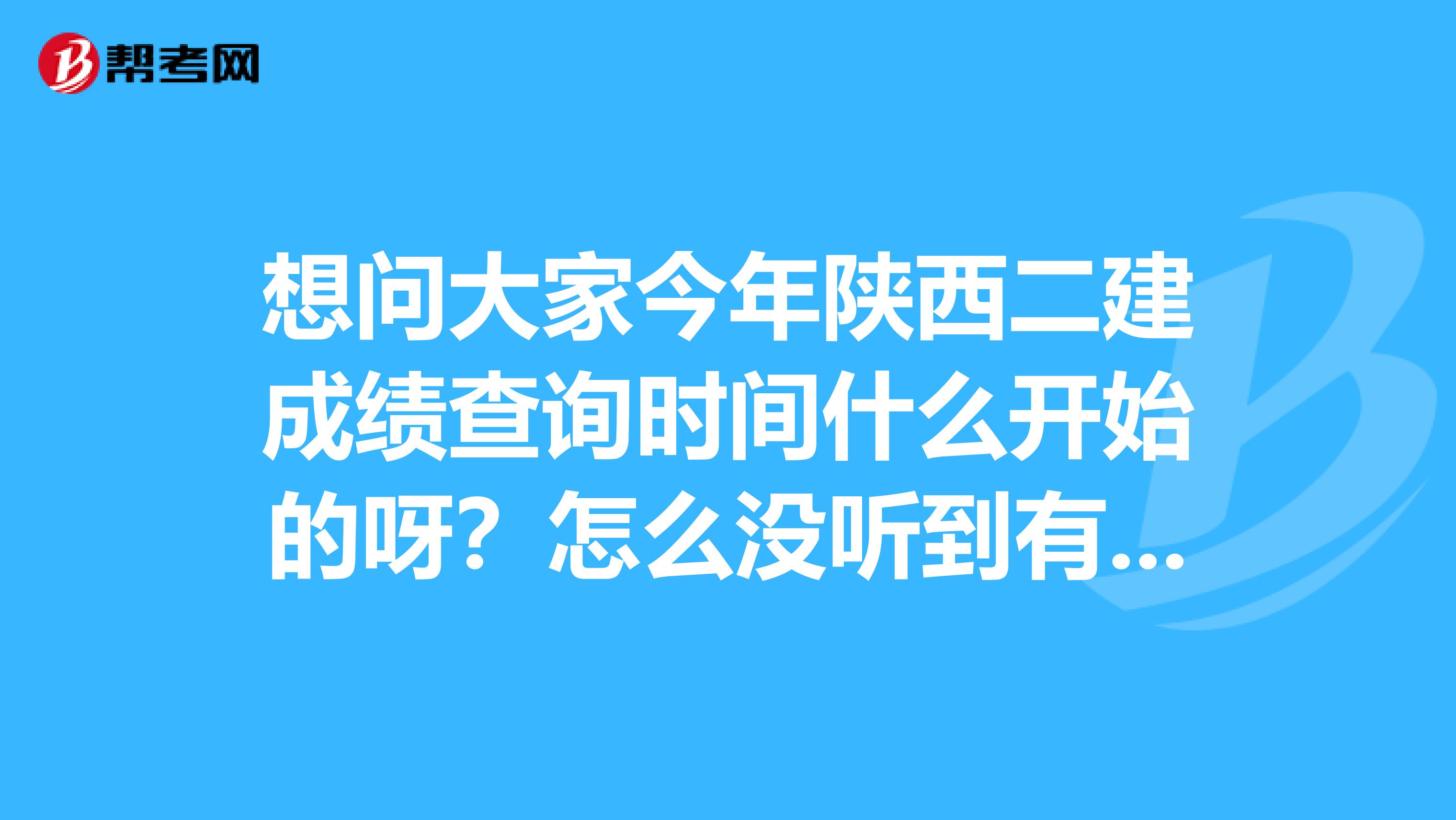 想问大家今年陕西二建成绩查询时间什么开始的呀？怎么没听到有消息放出来呢