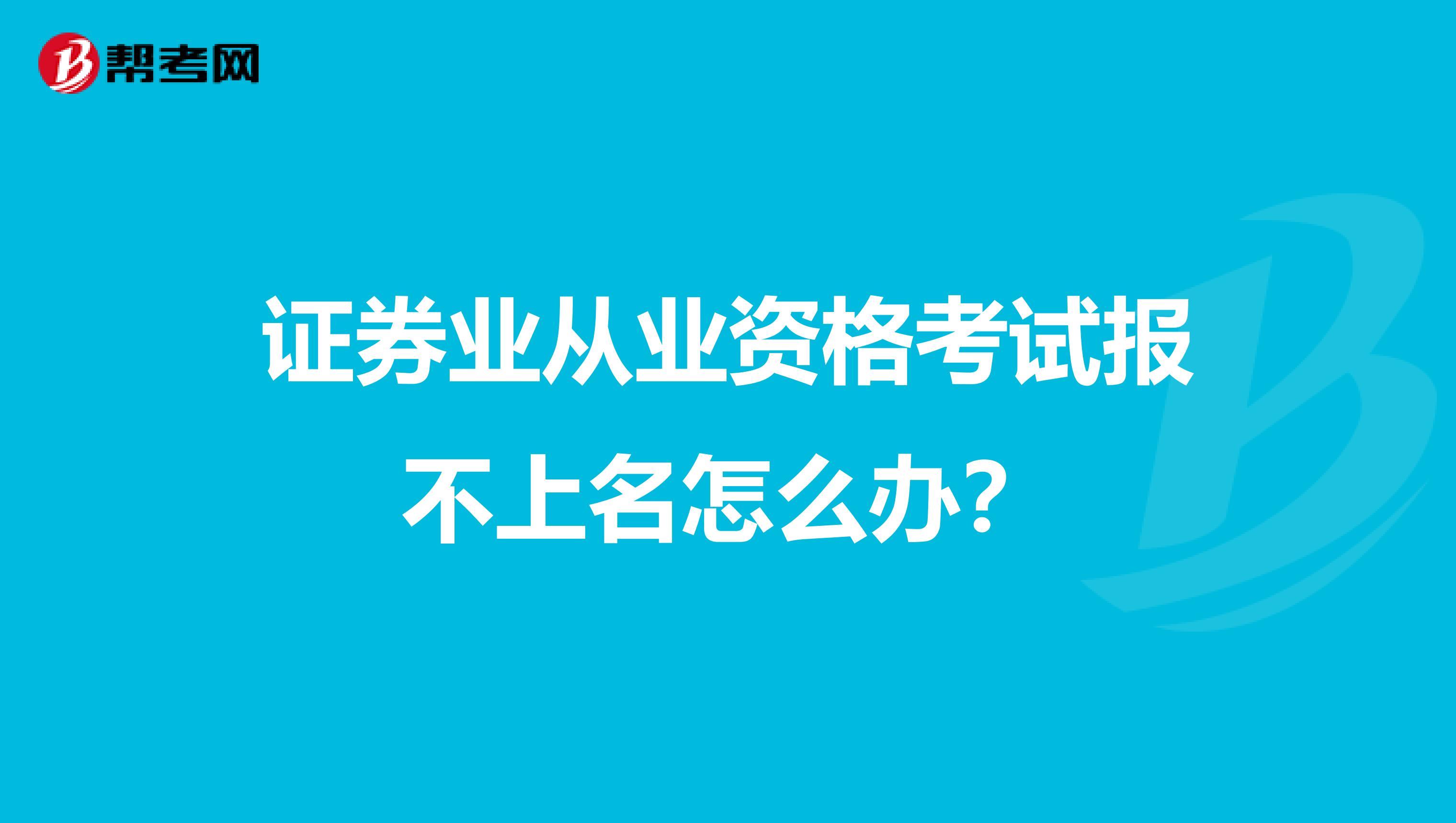 证券业从业资格考试报不上名怎么办？