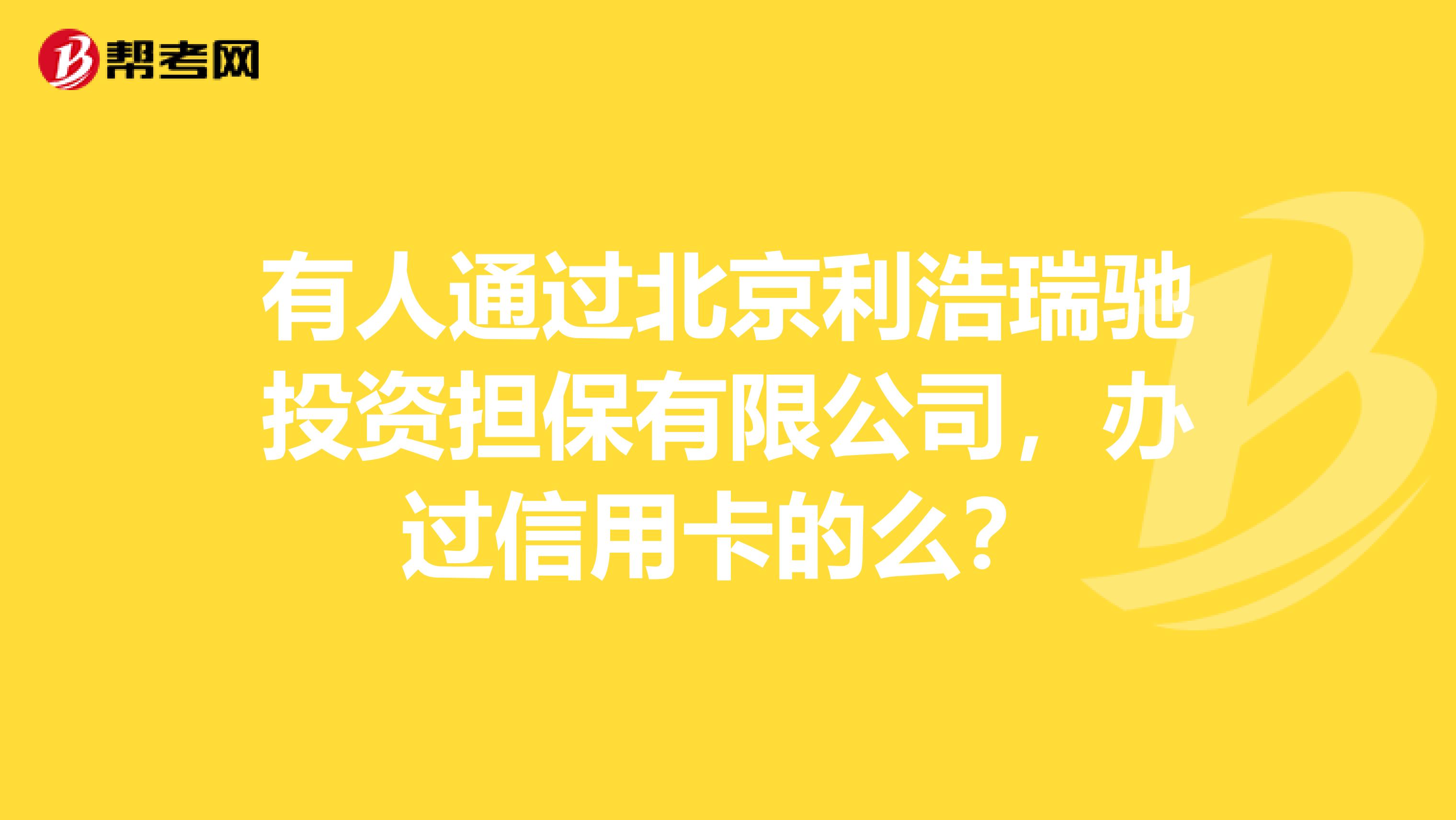有人通过北京利浩瑞驰投资担保有限公司,办过信用卡的么?