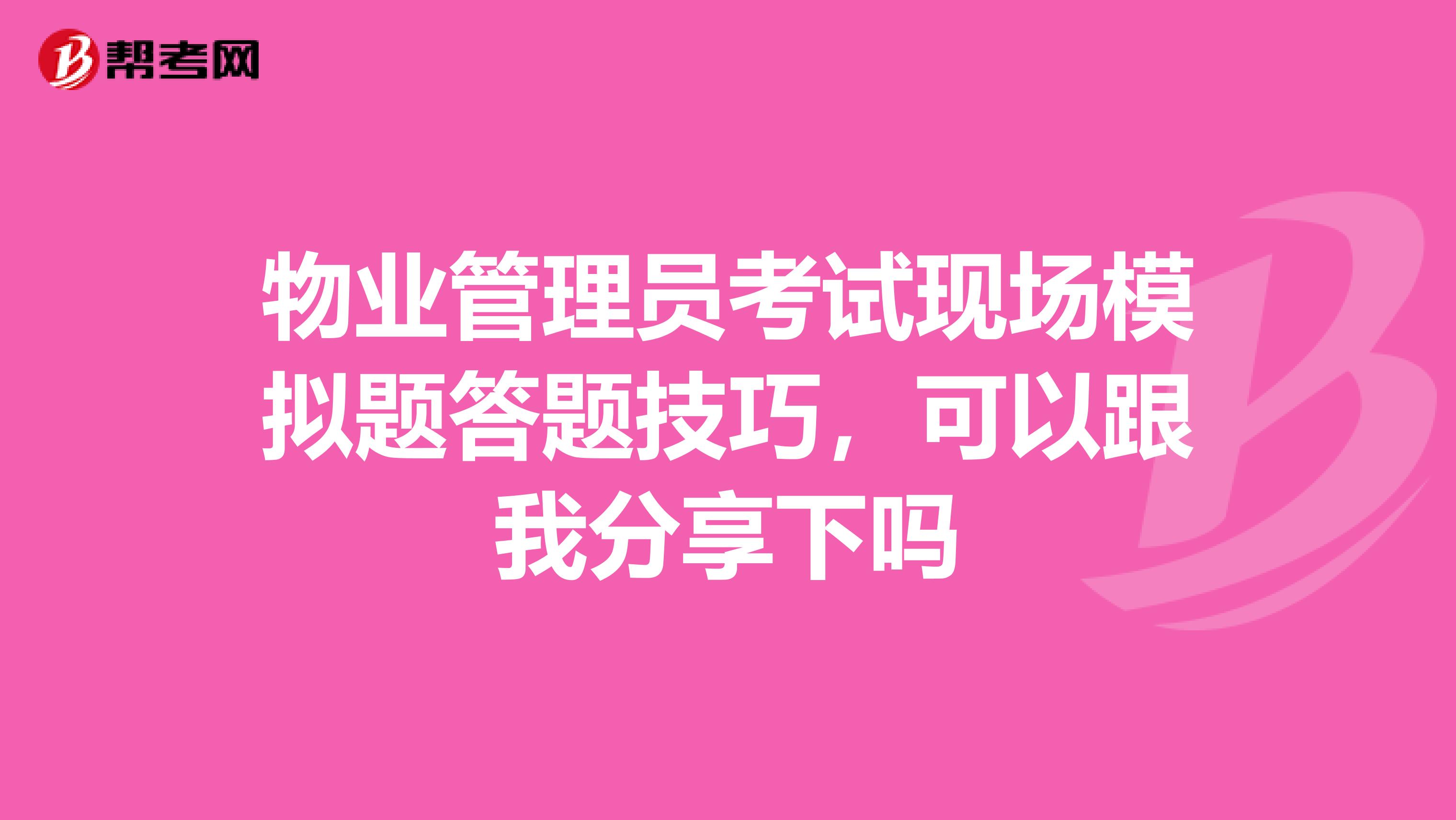 物業(yè)管理員考試現(xiàn)場(chǎng)模擬題答題技巧，可以跟我分享下嗎