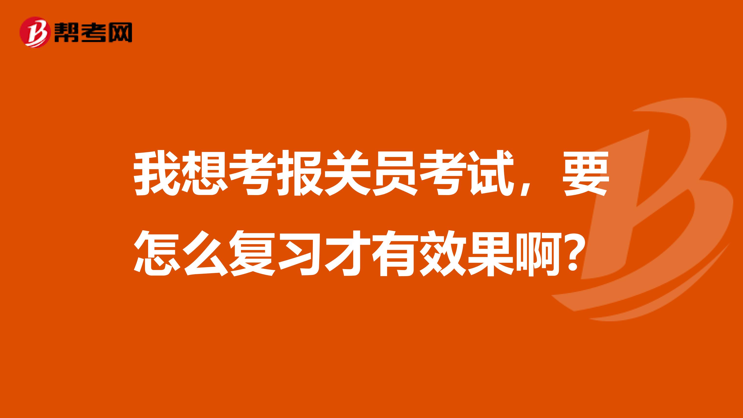 我想考报关员考试，要怎么复习才有效果啊？