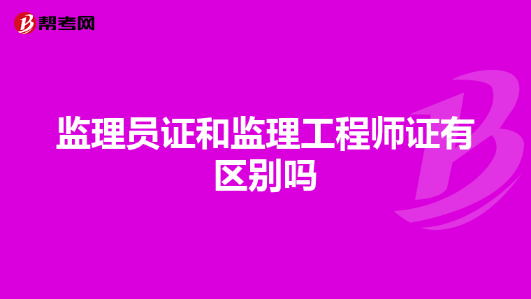 监理员证和监理工程师证有区别吗
