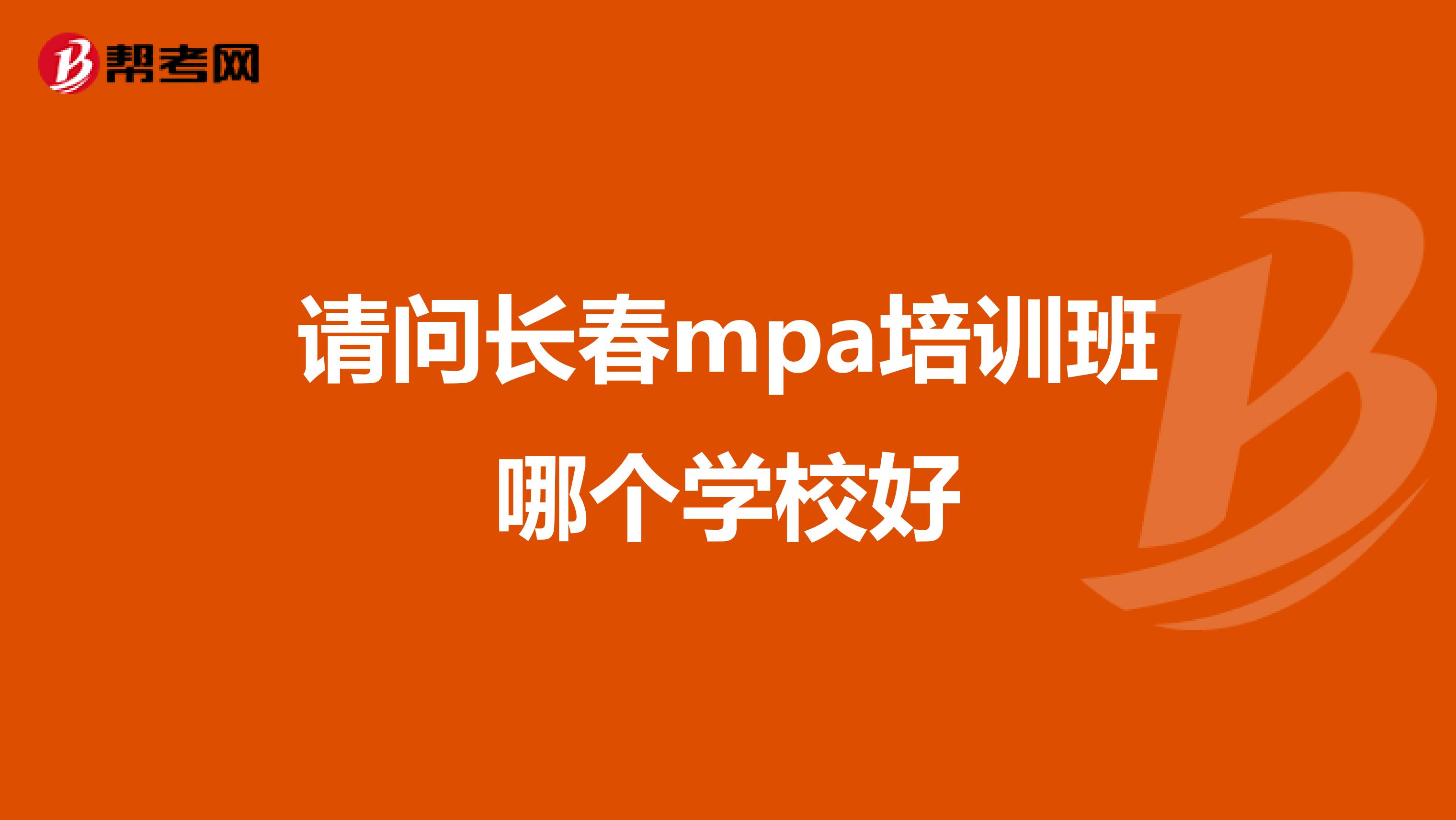 請(qǐng)問(wèn)長(zhǎng)春mpa培訓(xùn)班哪個(gè)學(xué)校好