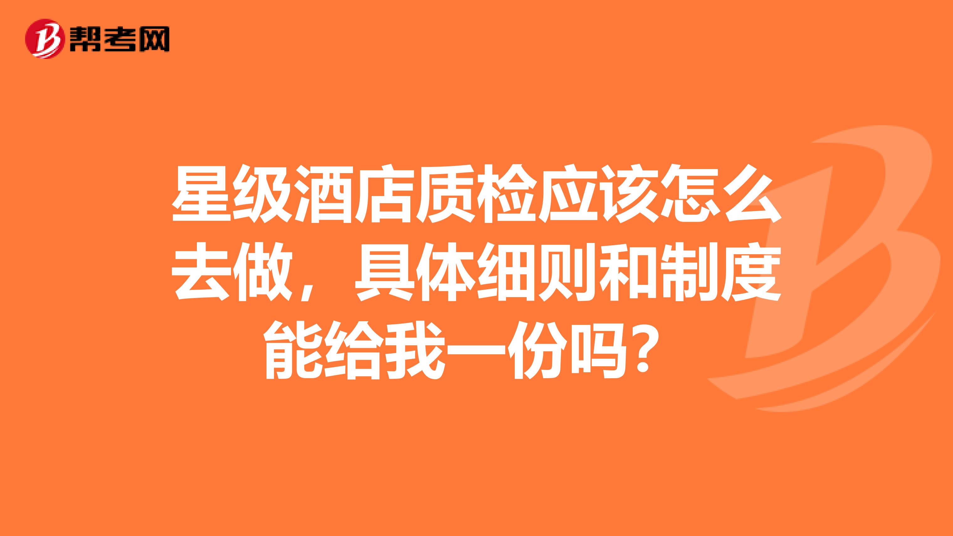 星级酒店质检应该怎么去做,具体细则和制度能给我一份吗?