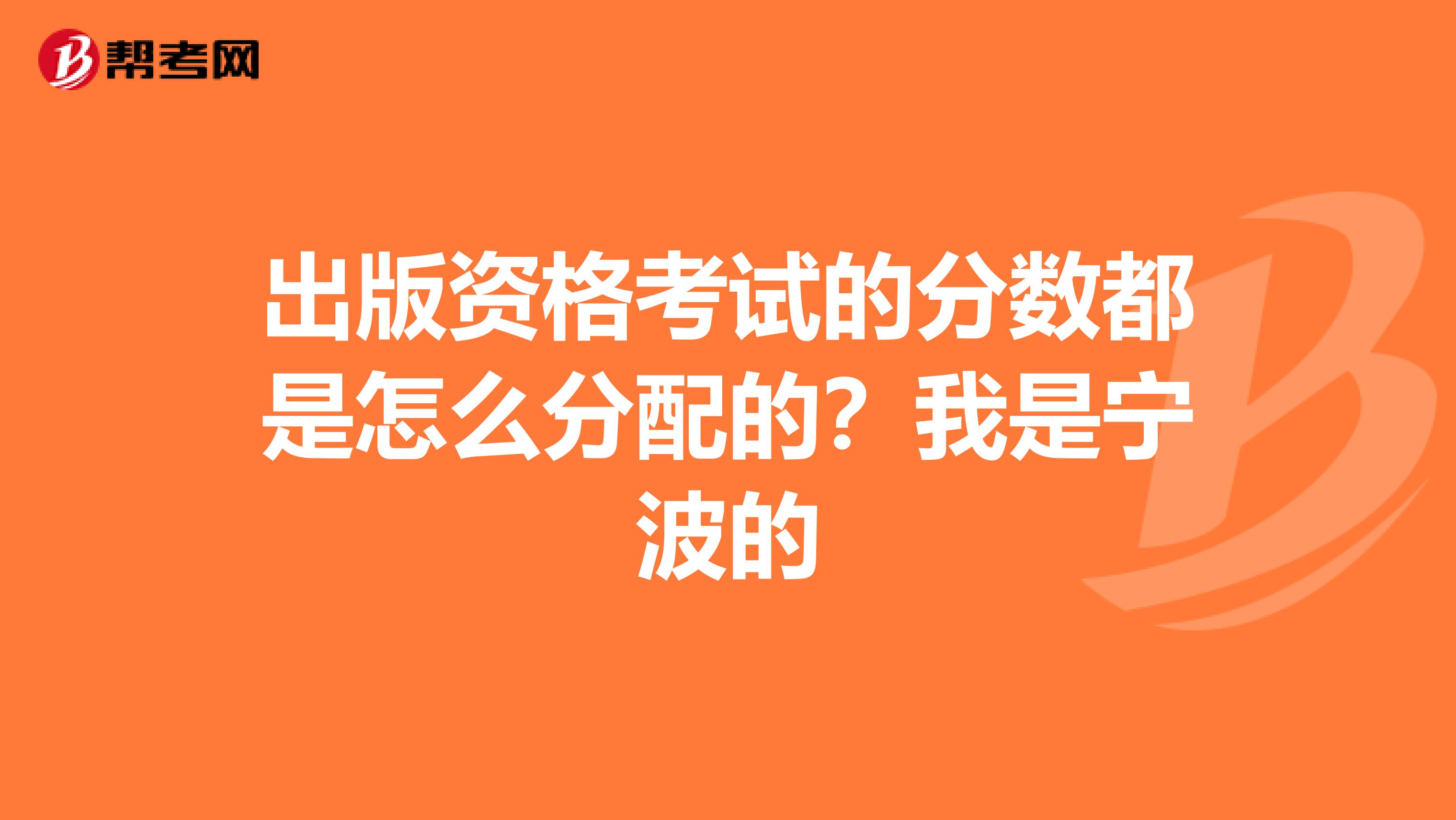 出版资格考试的分数都是怎么分配的?我是宁波的