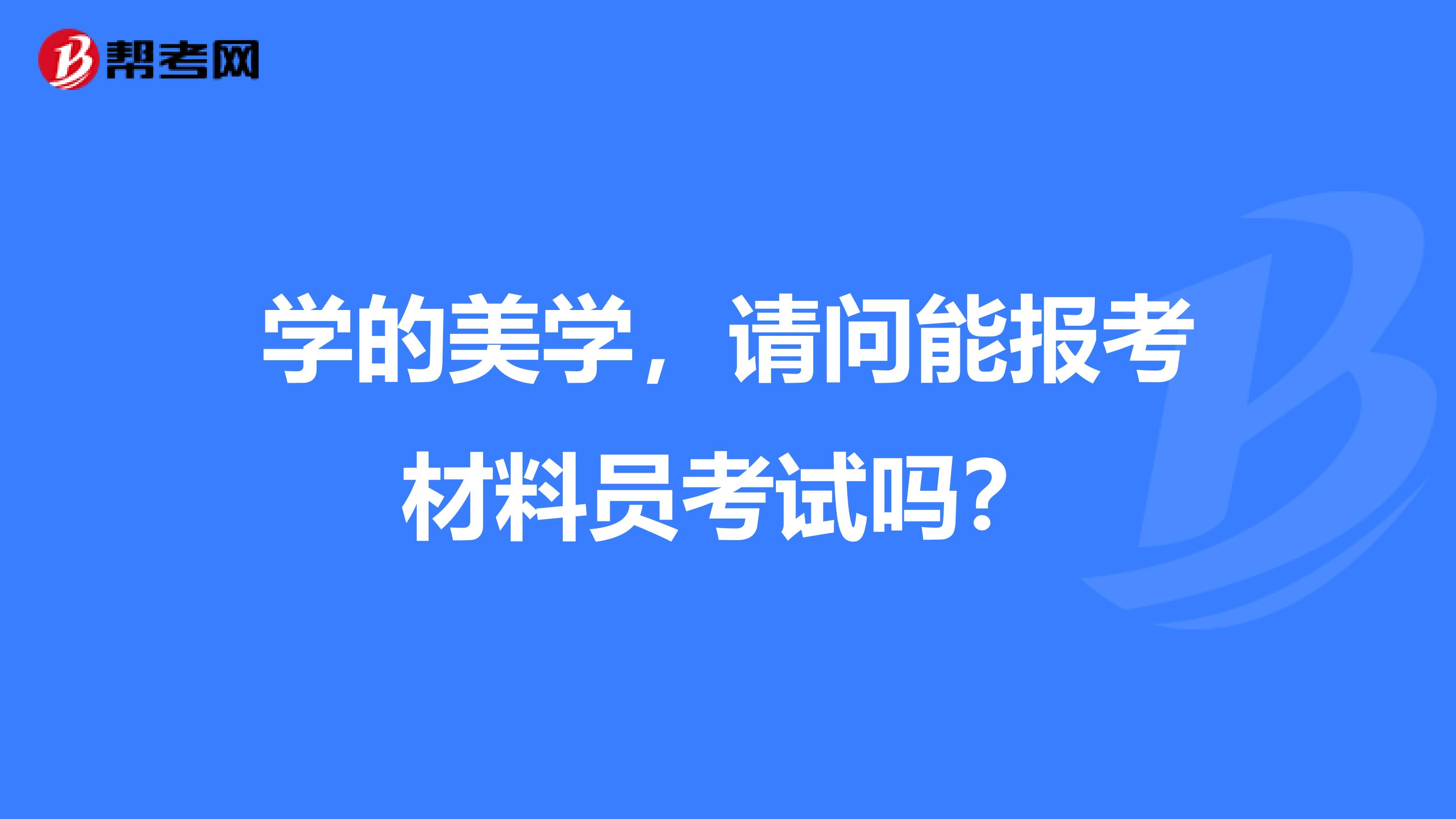 学的美学，请问能报考材料员考试吗？