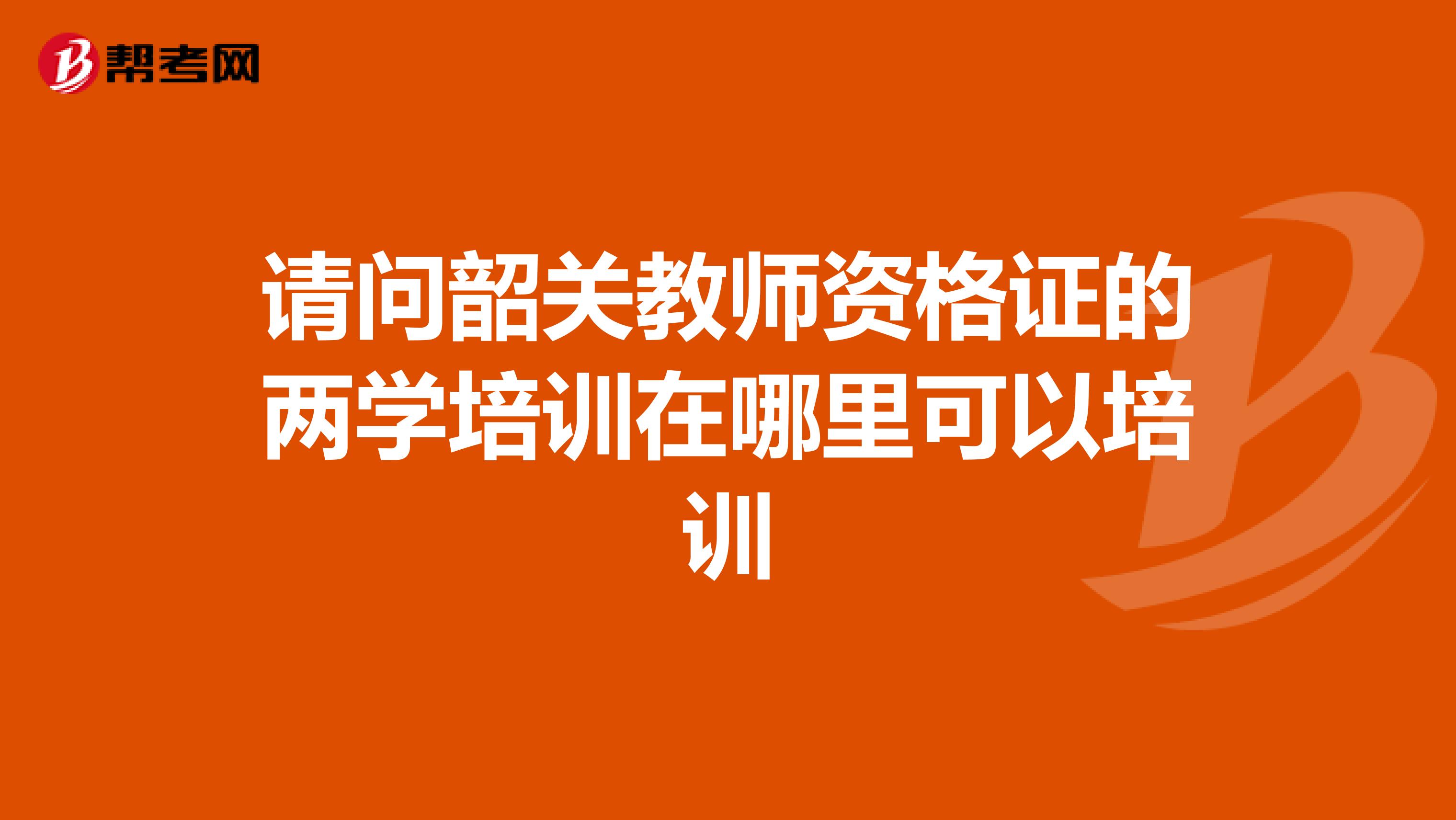请问韶关教师资格证的两学培训在哪里可以培训