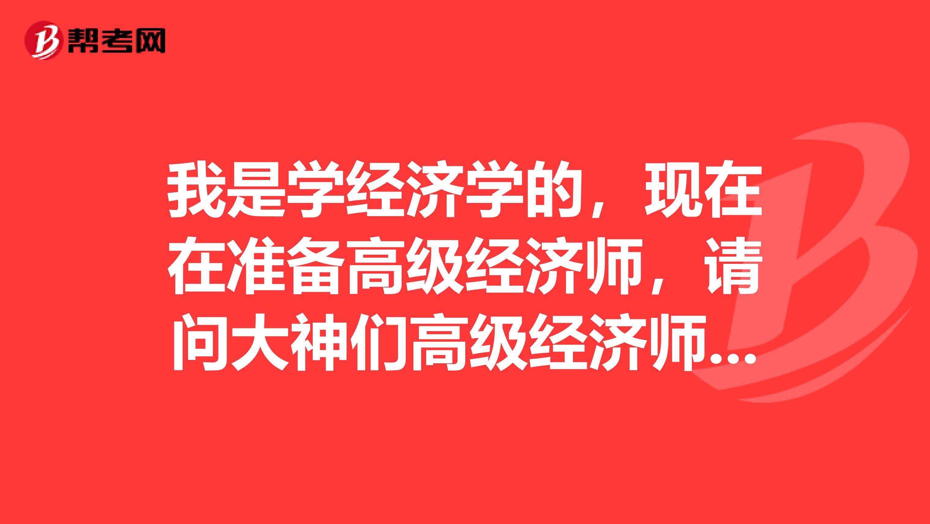 我是学经济学的，现在在准备高级经济师，请问大神们高级经济师符合哪些条件才能报名？