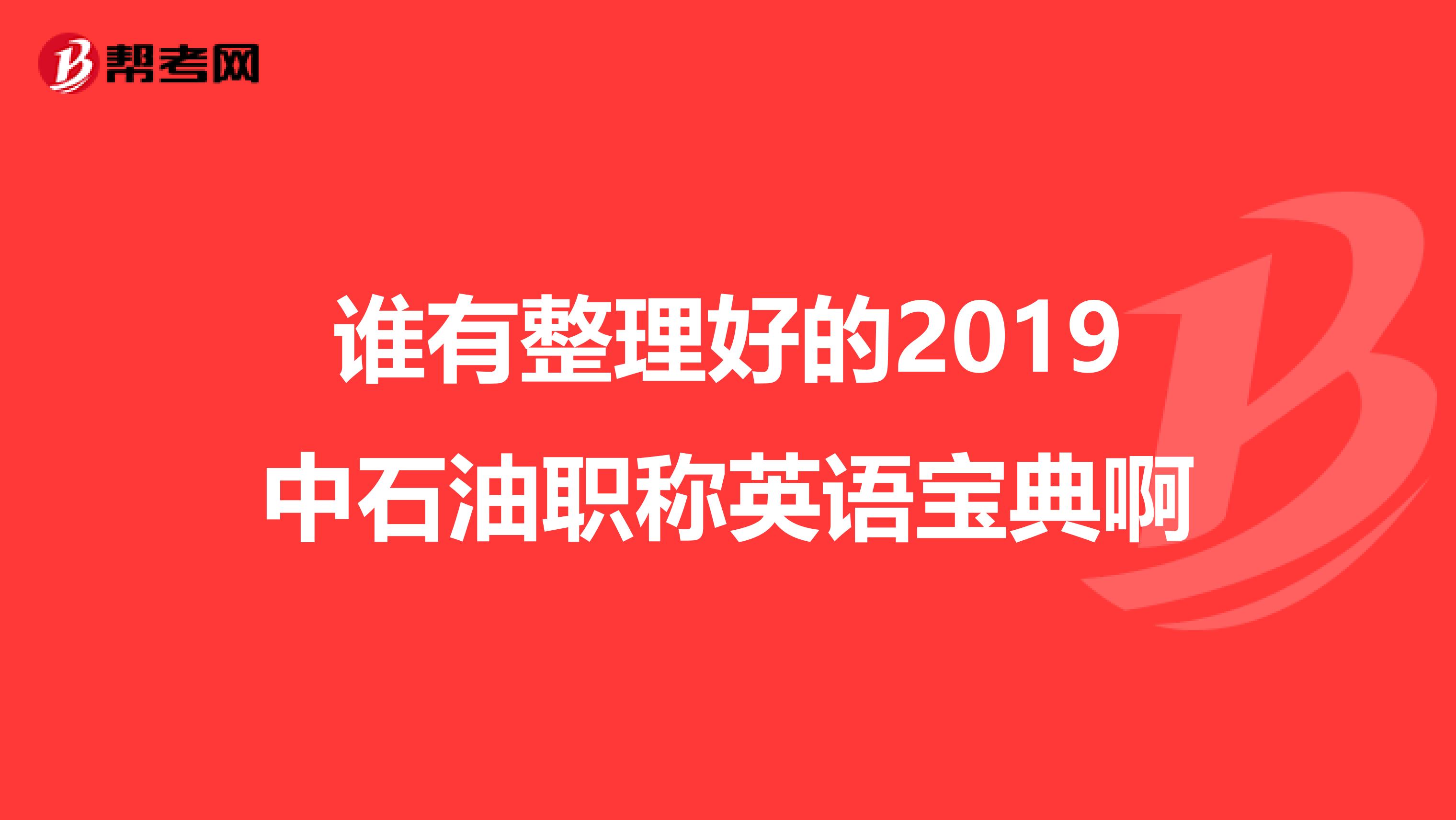 谁有整理好的2019中石油职称英语宝典啊