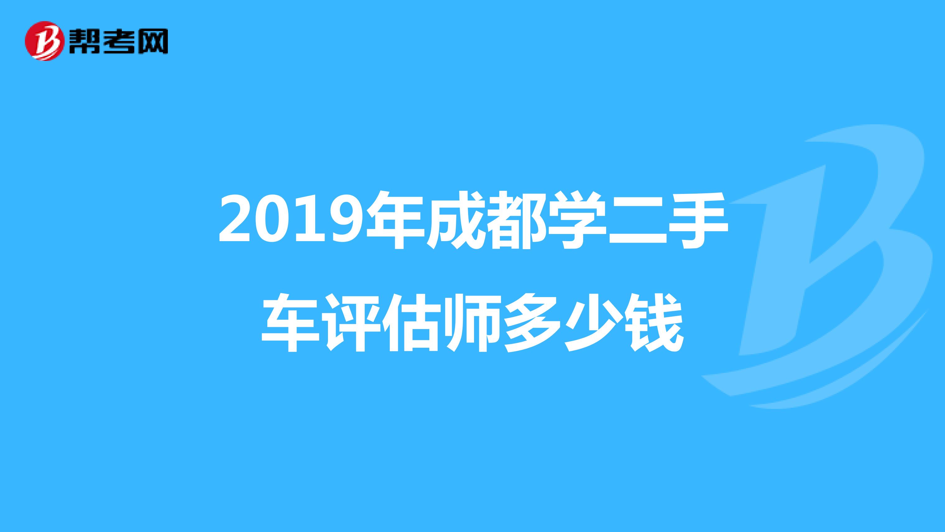 2019年成都学二手车评估师多少钱
