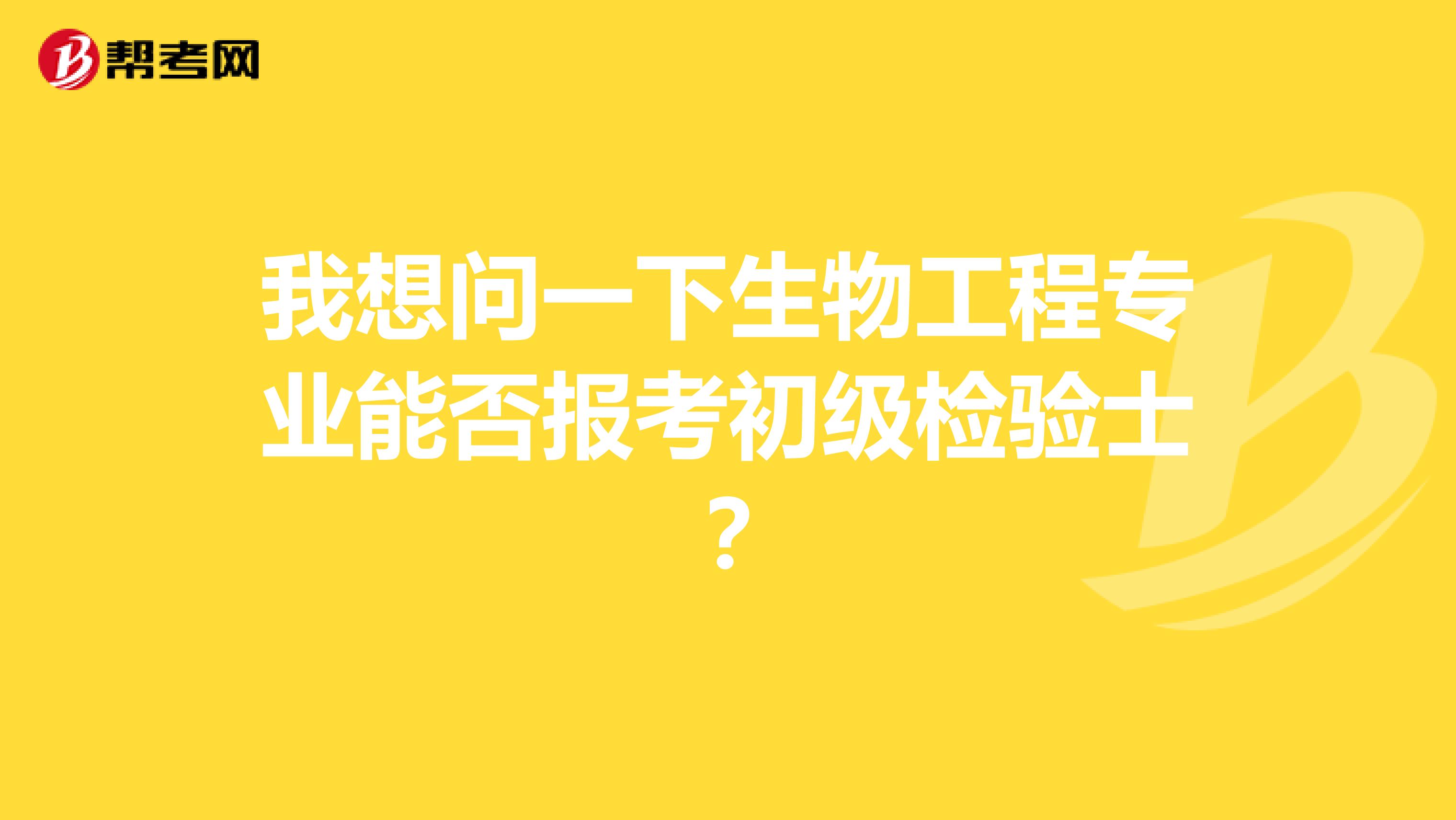 我想问一下生物工程专业能否报考初级检验士？