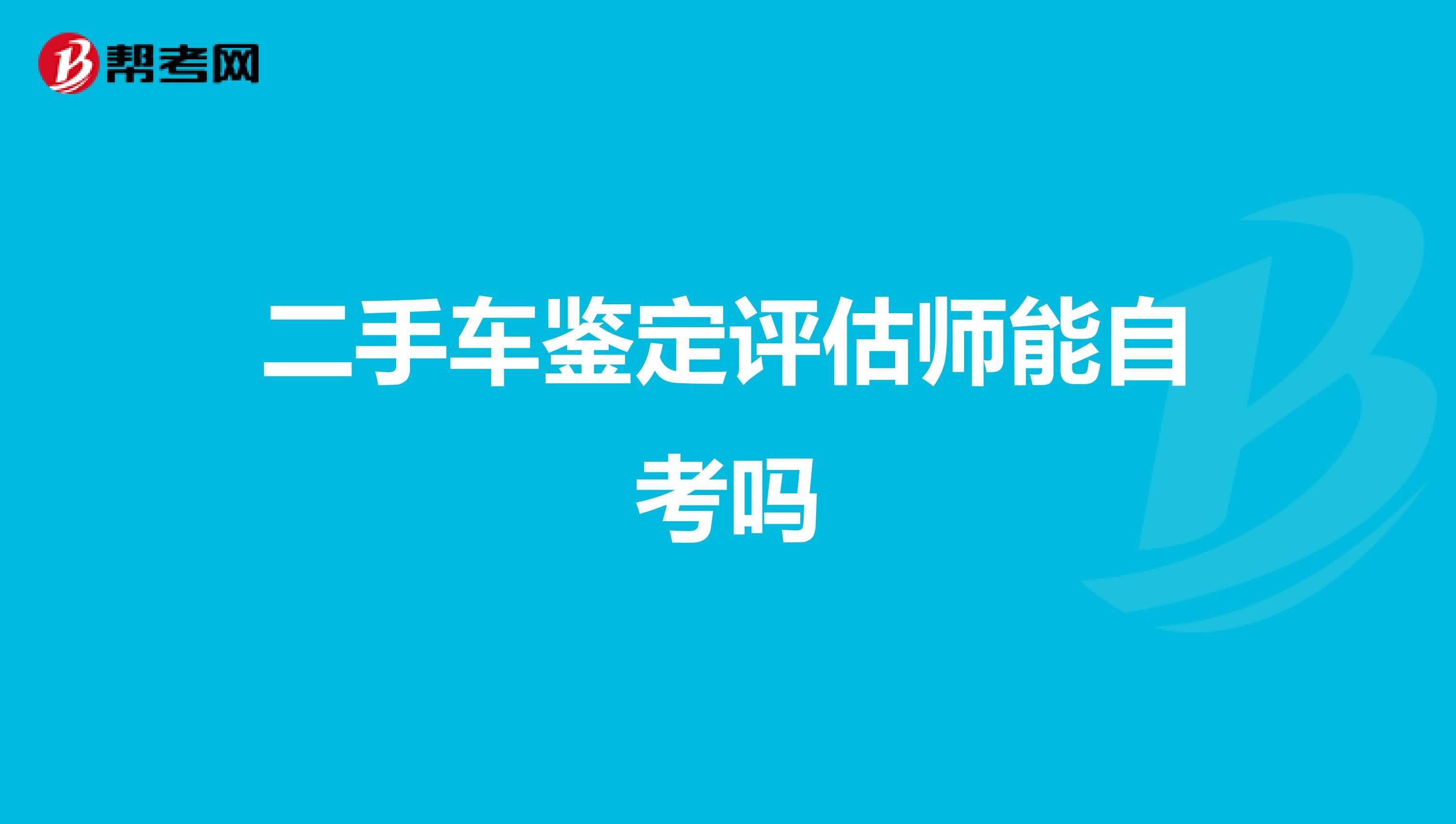 二手车鉴定评估师能自考吗