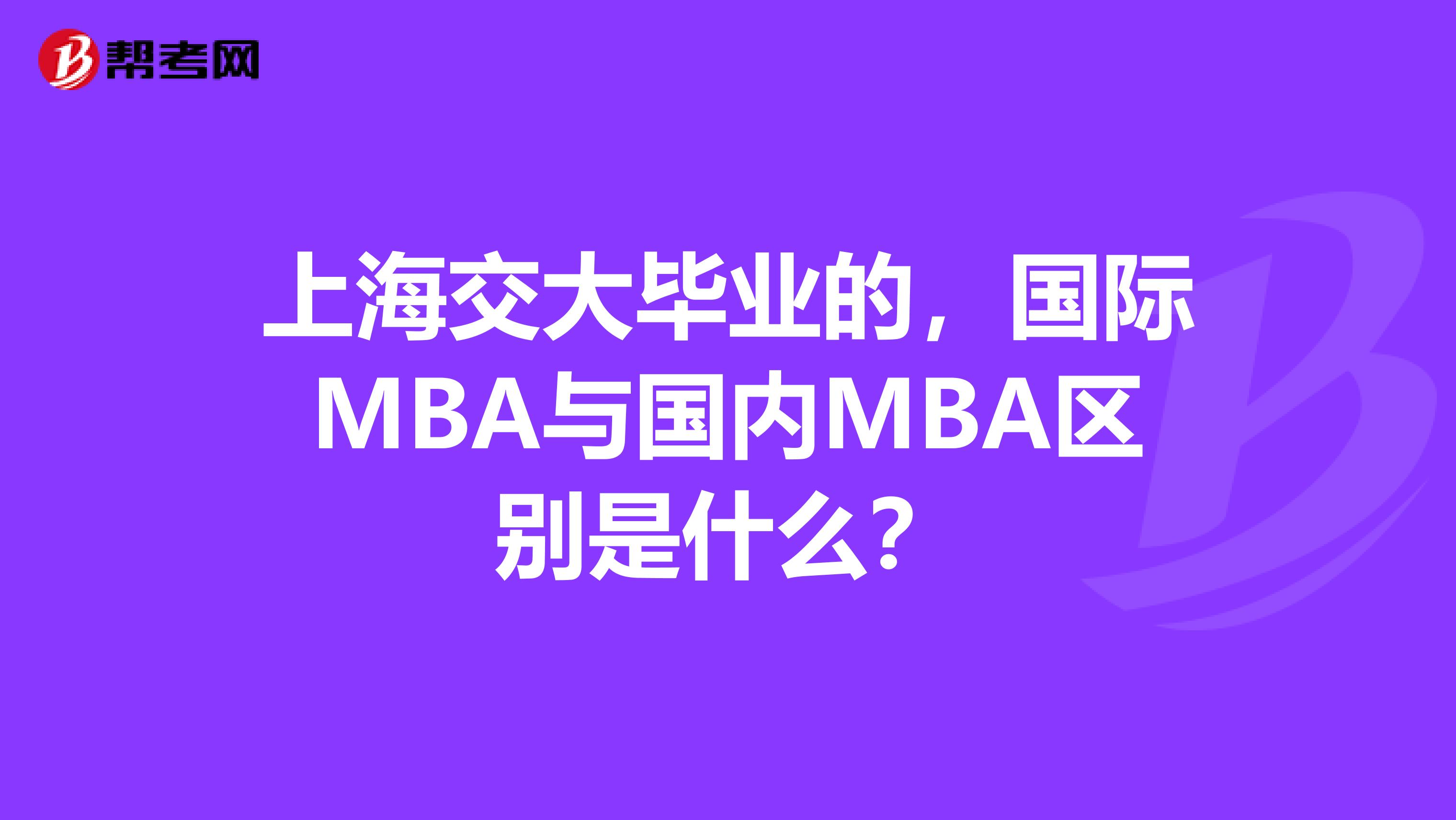 上海交大毕业的，国际MBA与国内MBA区别是什么？