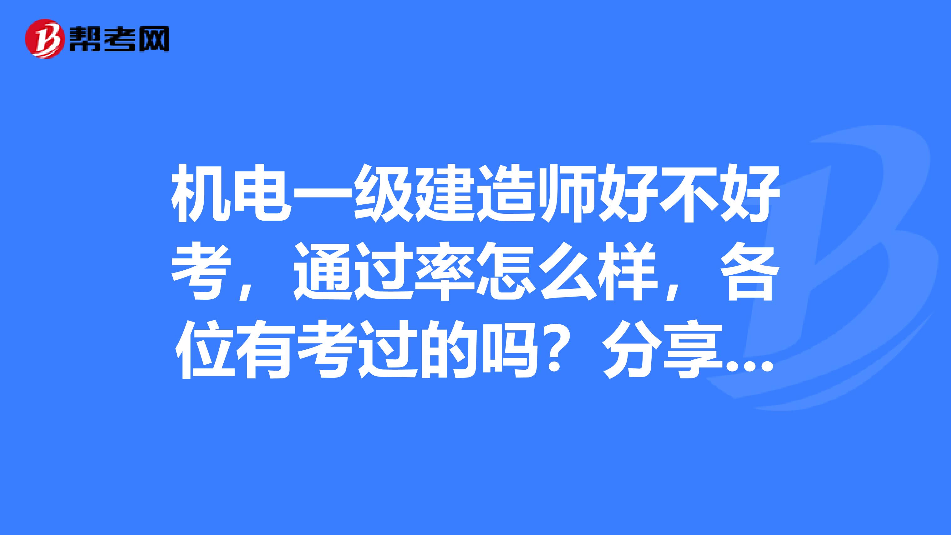 机电一级建造师好不好考,通过率怎么样,各位有考过的吗?分享一下经验?