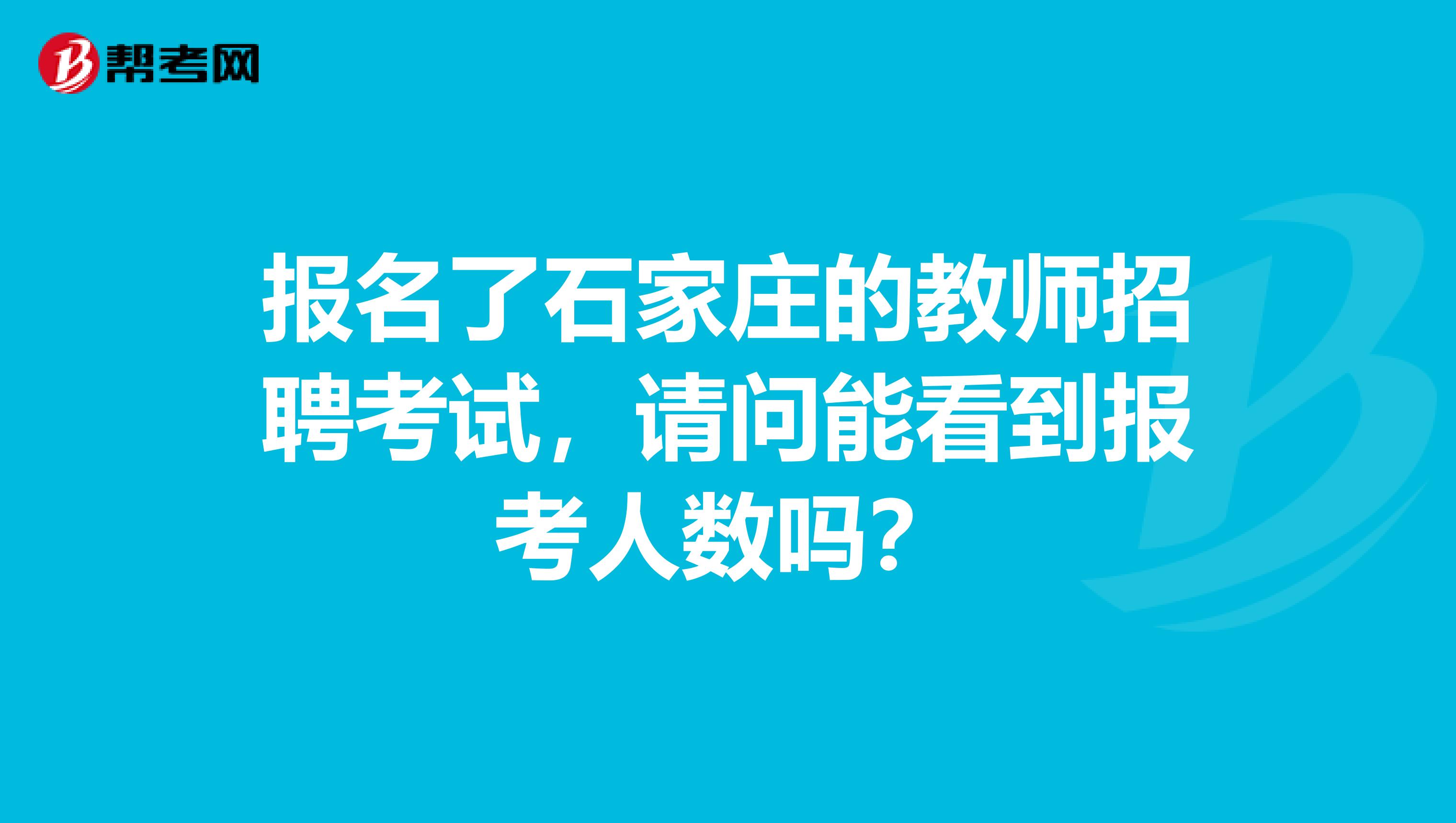 报名了石家庄的教师招聘考试,请问能看到报考人数吗?