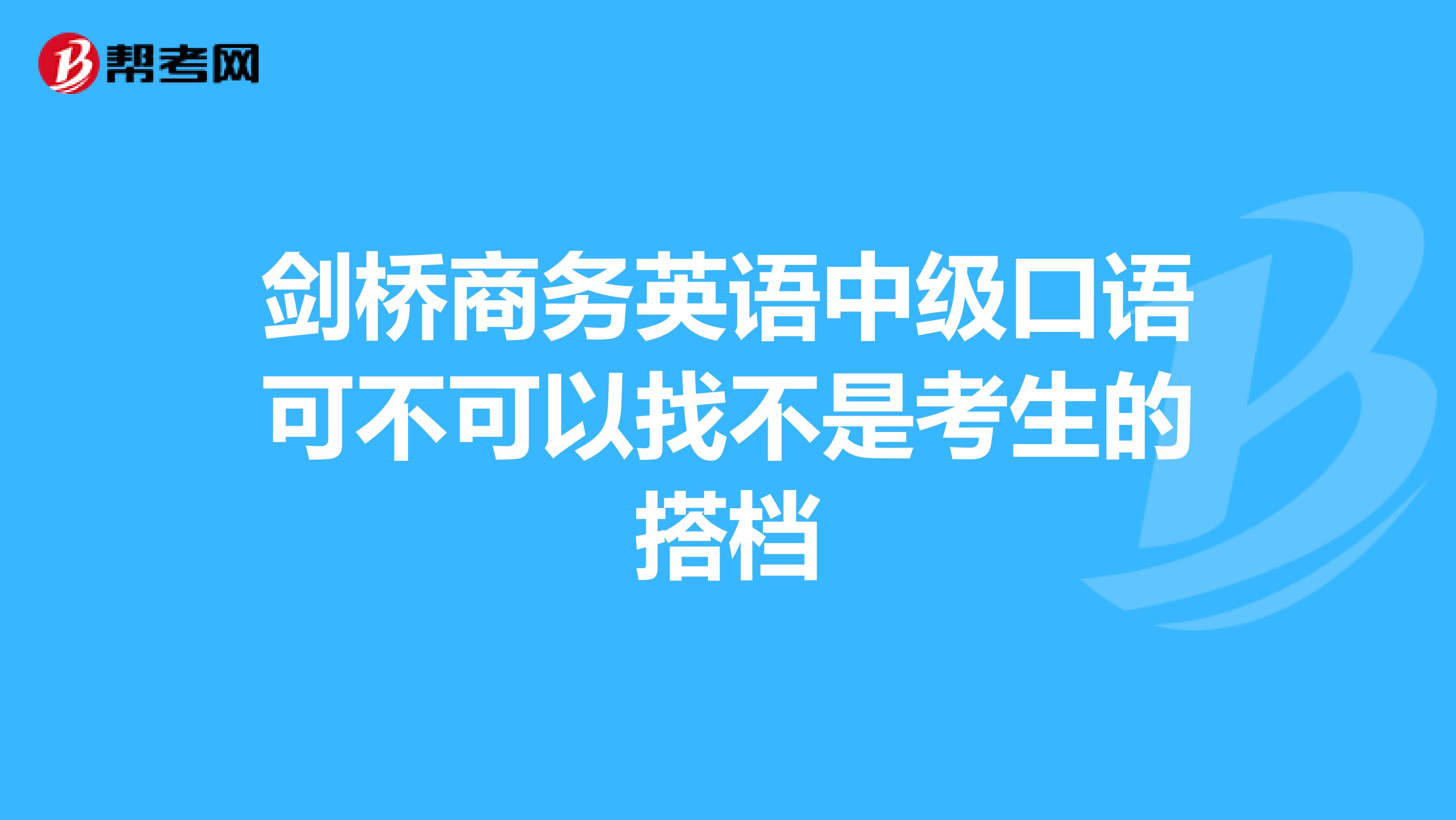 剑桥商务英语中级口语可不可以找不是考生的搭档