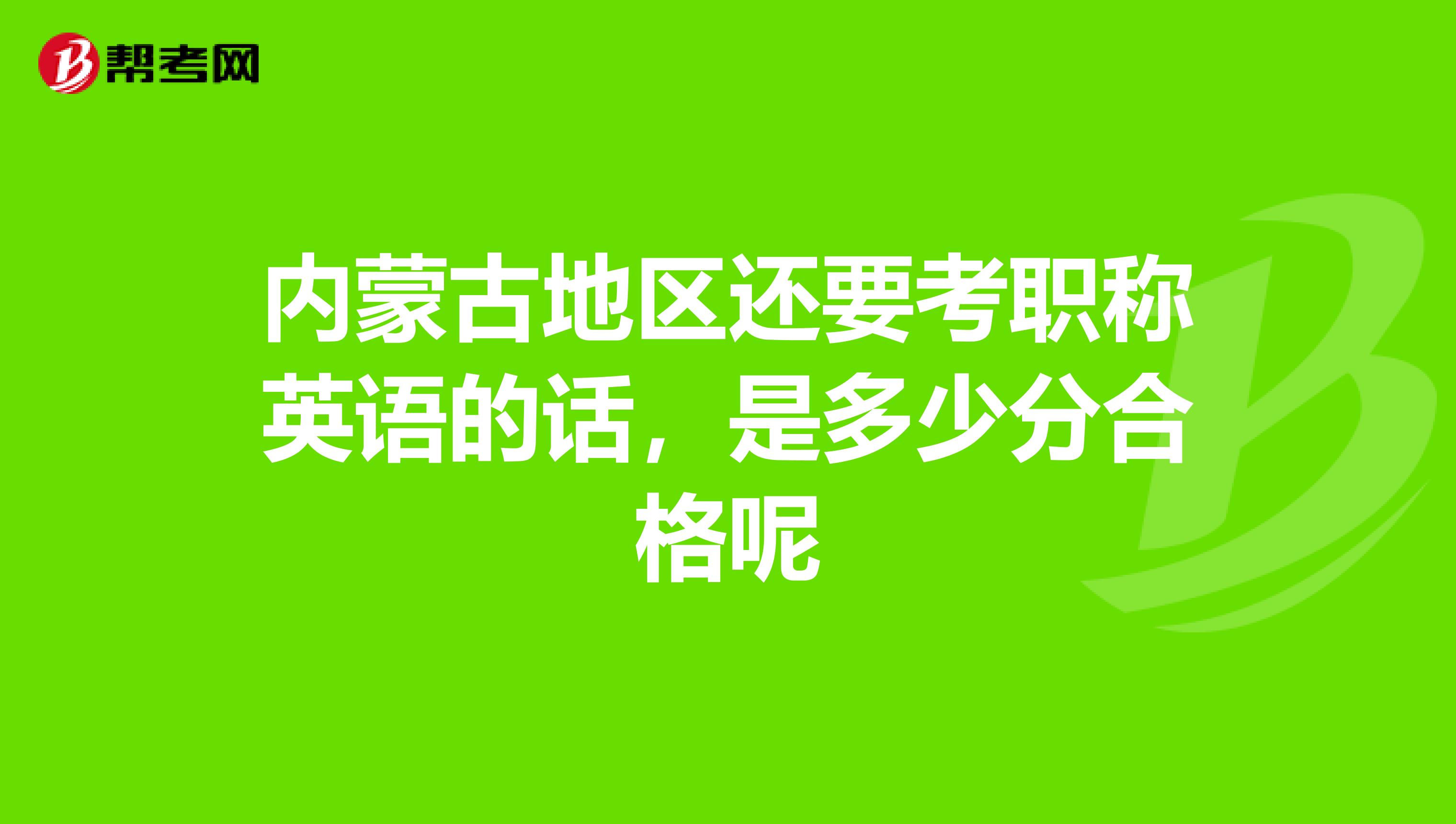 内蒙古地区还要考职称英语的话,是多少分合格呢