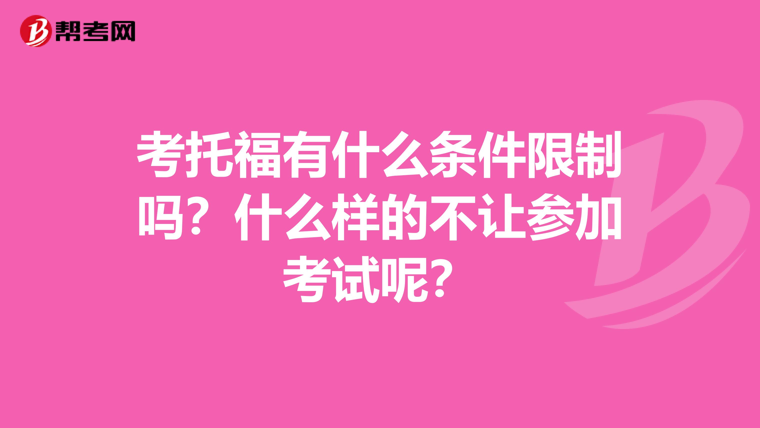 考托福有什么条件限制吗?什么样的不让参加考试呢?