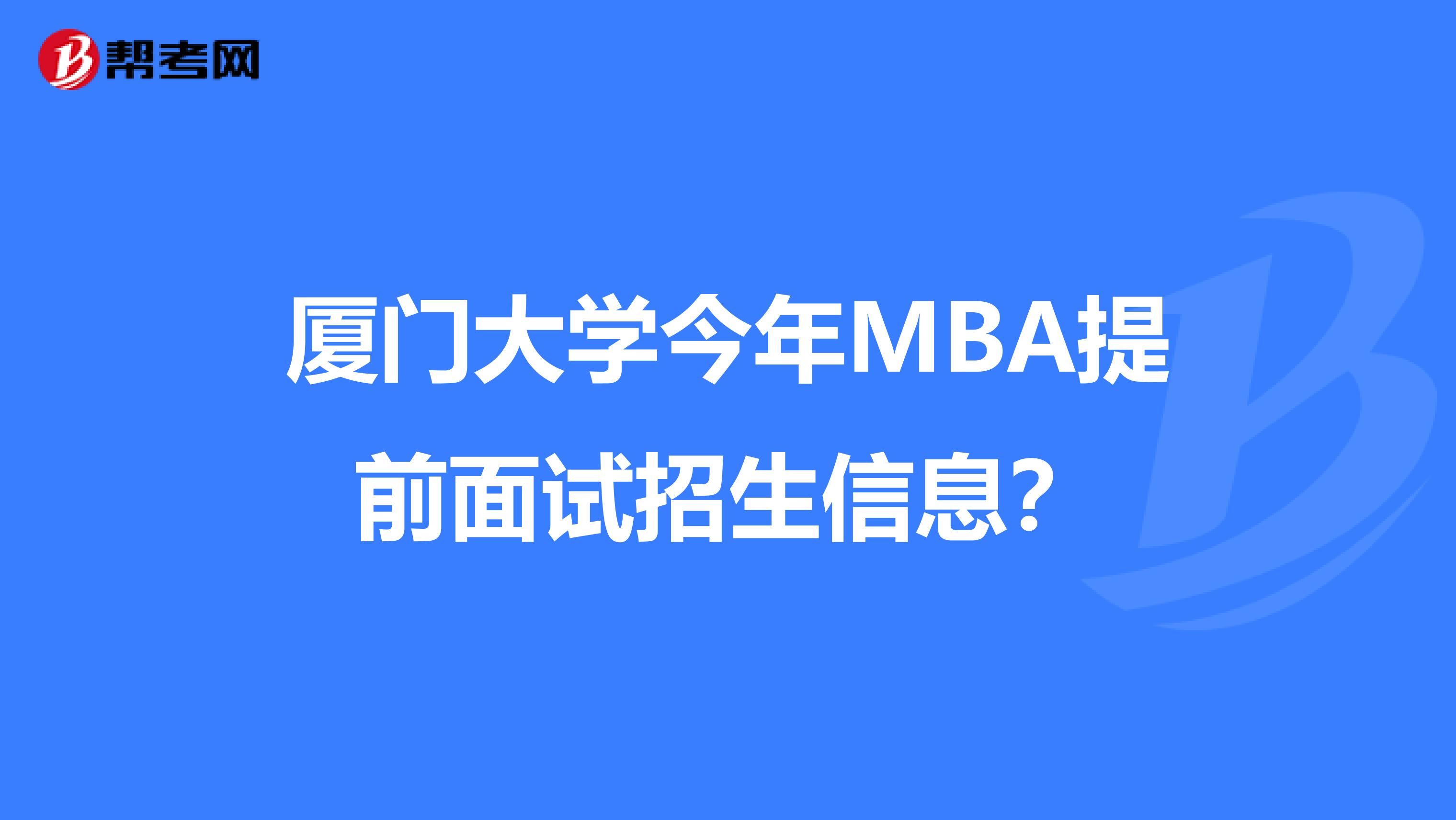 厦门大学今年MBA提前面试招生信息？