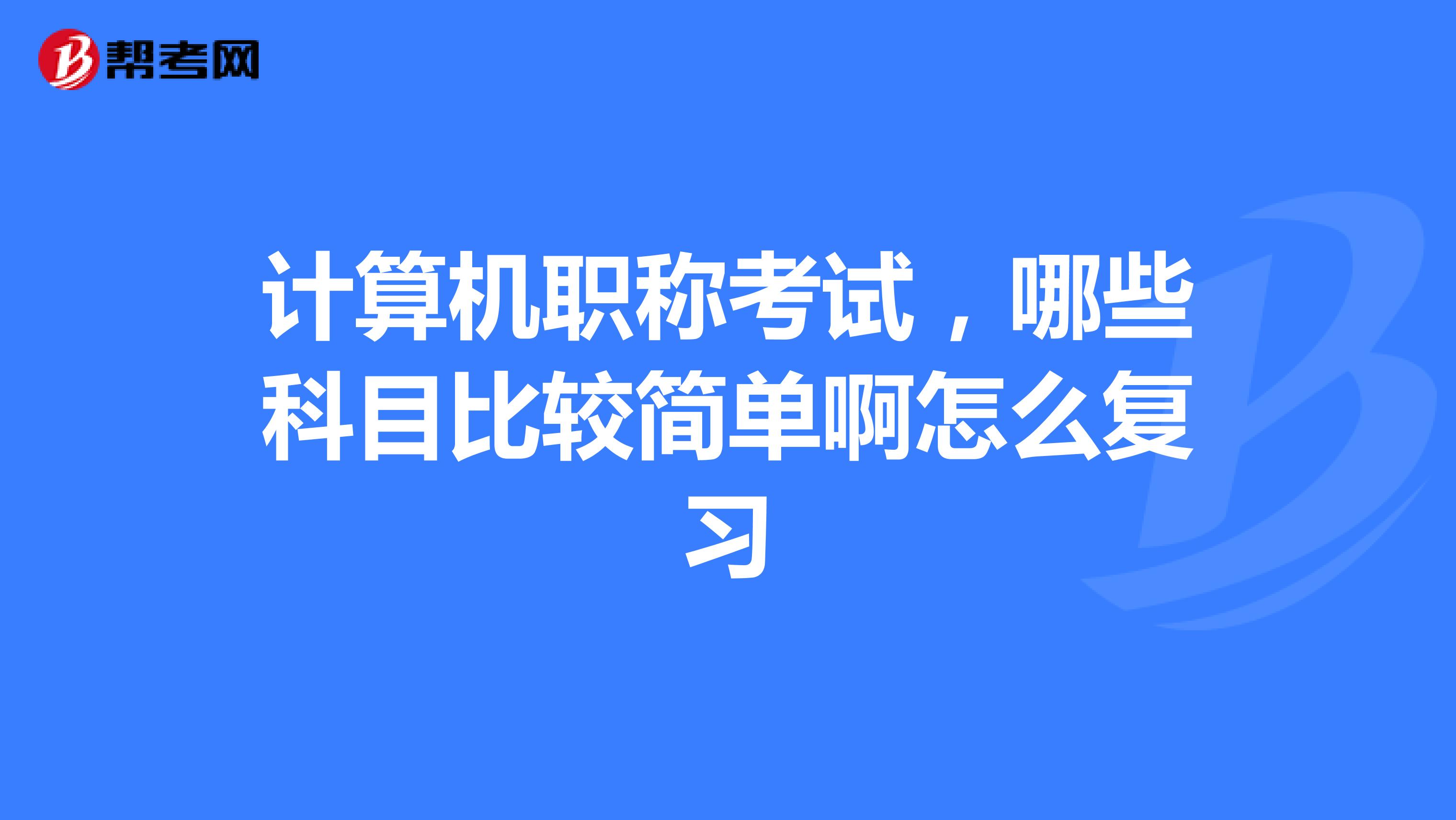 计算机职称考试,哪些科目比较简单啊怎么复习