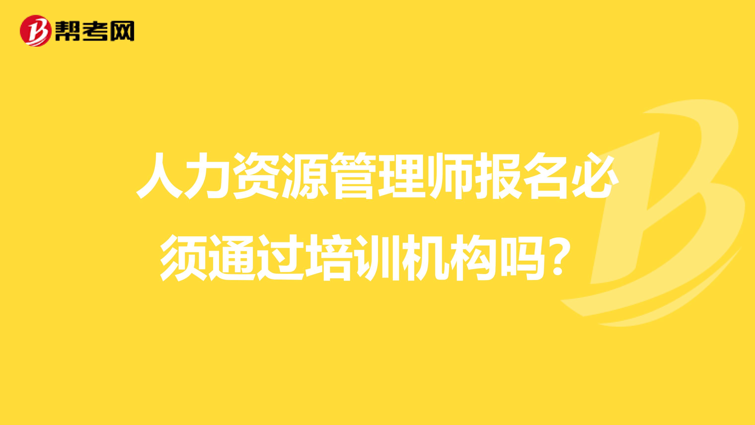 人力资源管理师报名必须通过培训机构吗?