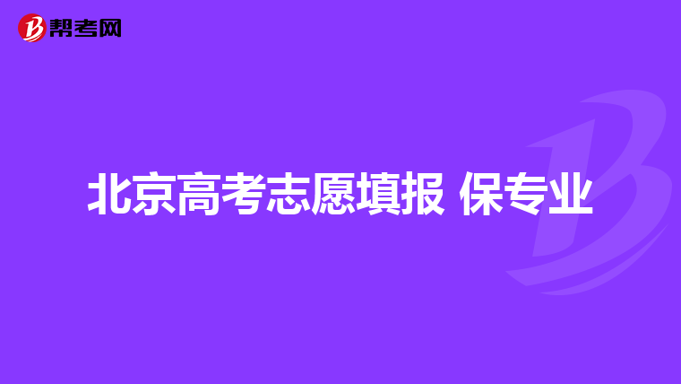 北京高考志愿填报 保专业