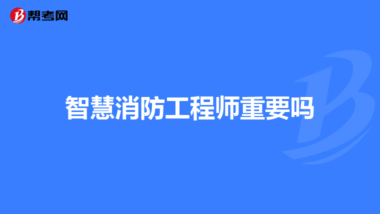 智慧消防工程师重要吗