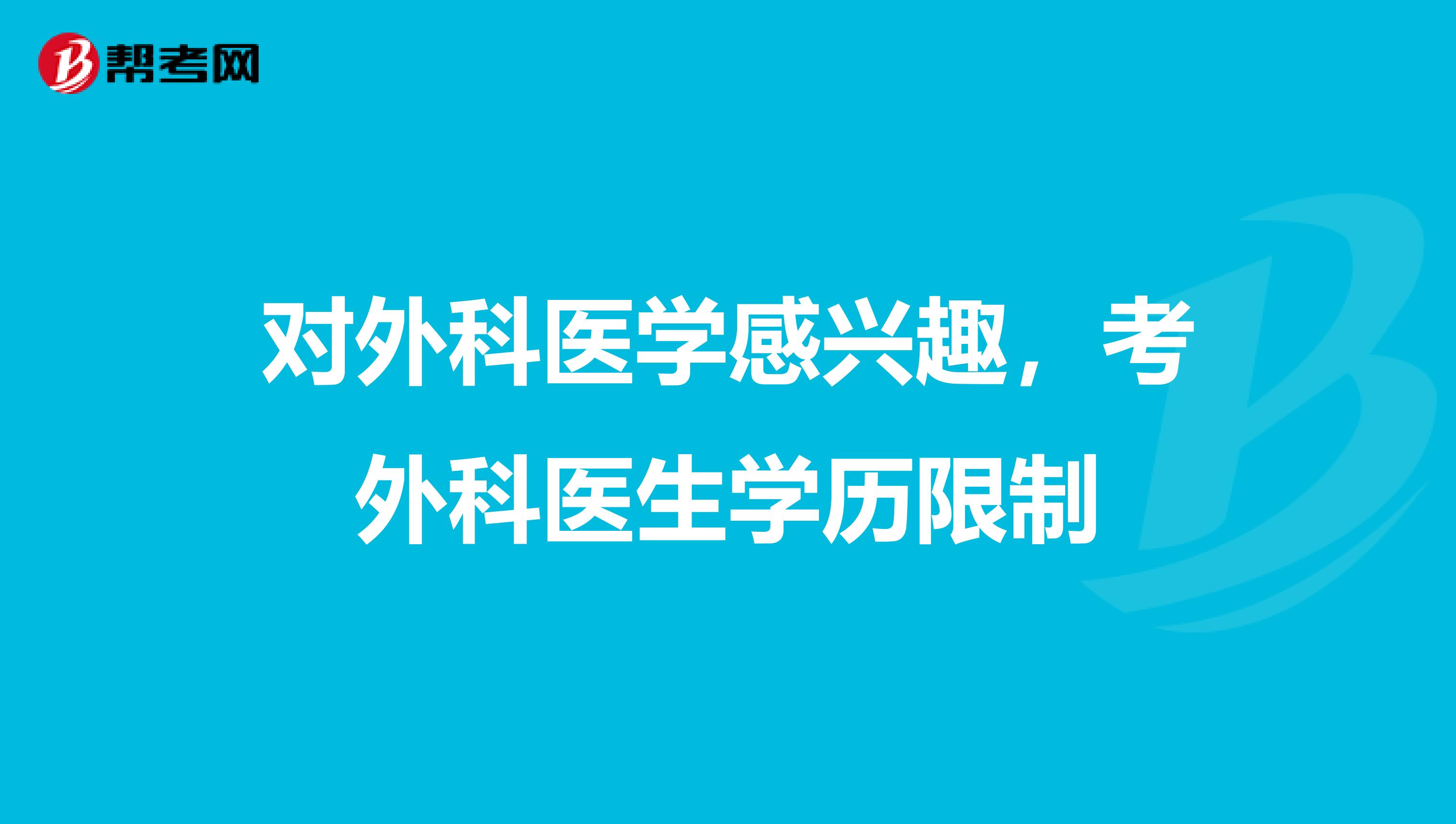 对外科医学感兴趣,考外科医生学历限制