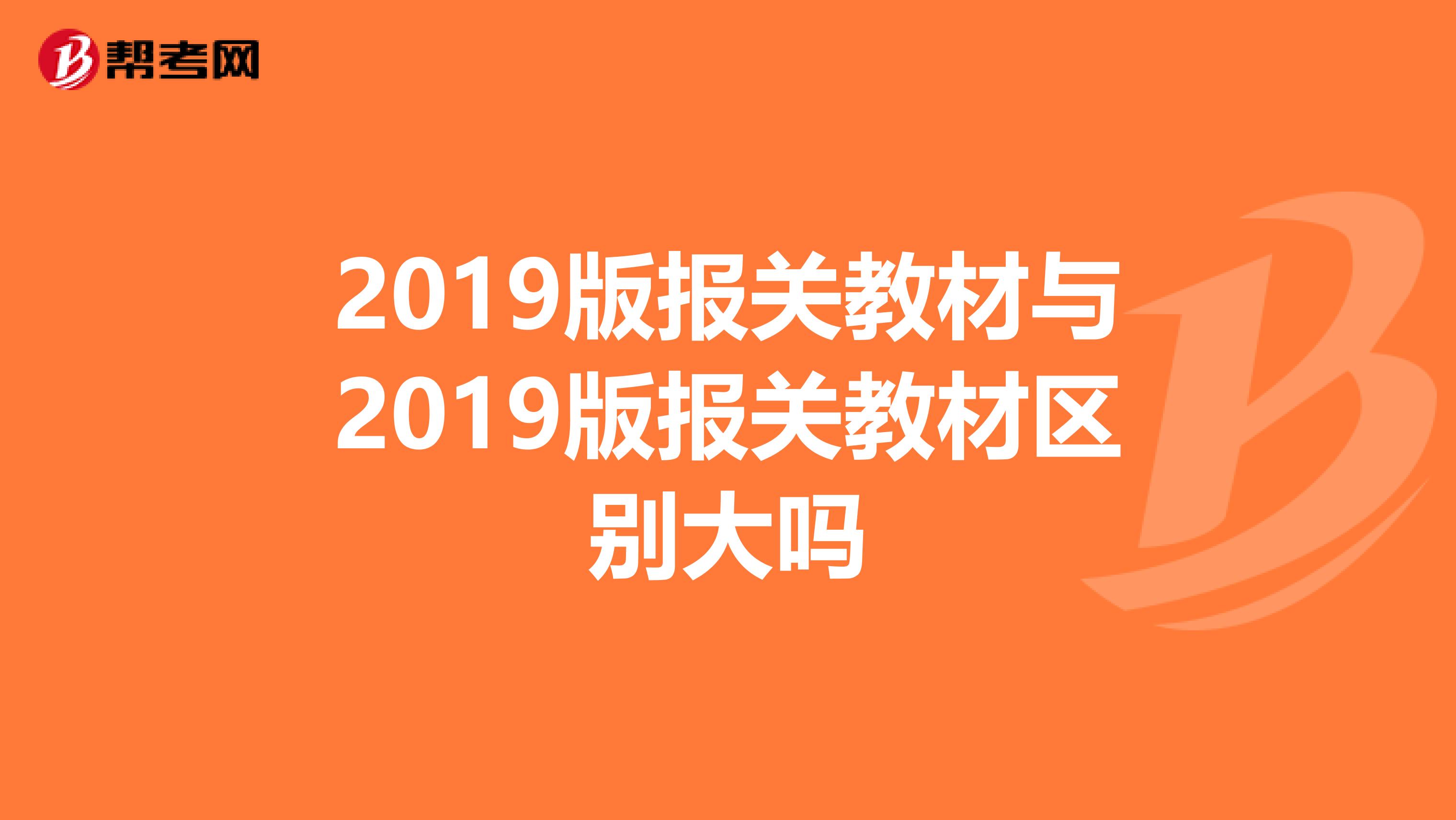 2019版报关教材与2019版报关教材区别大吗