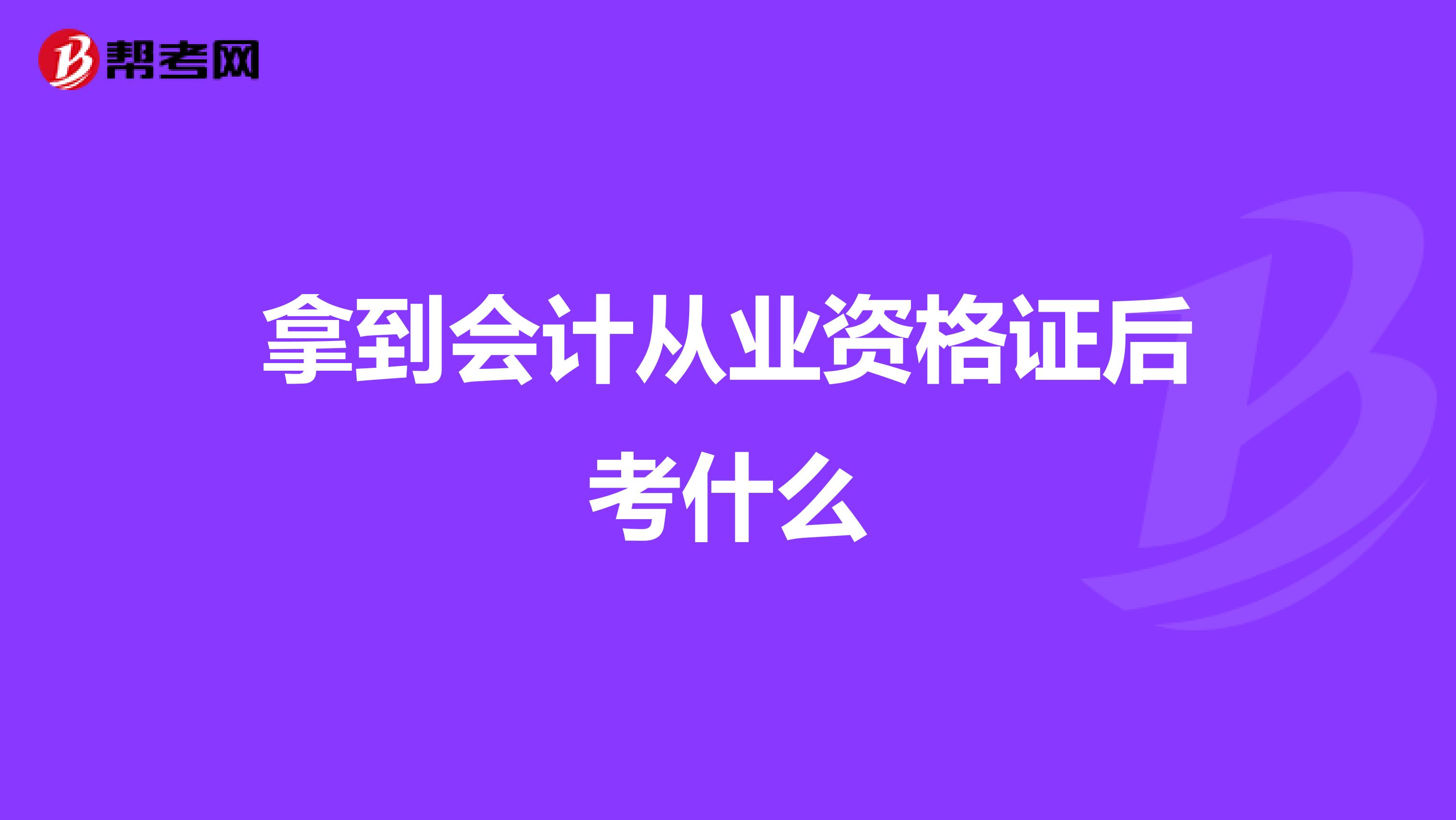 拿到会计从业资格证后考什么
