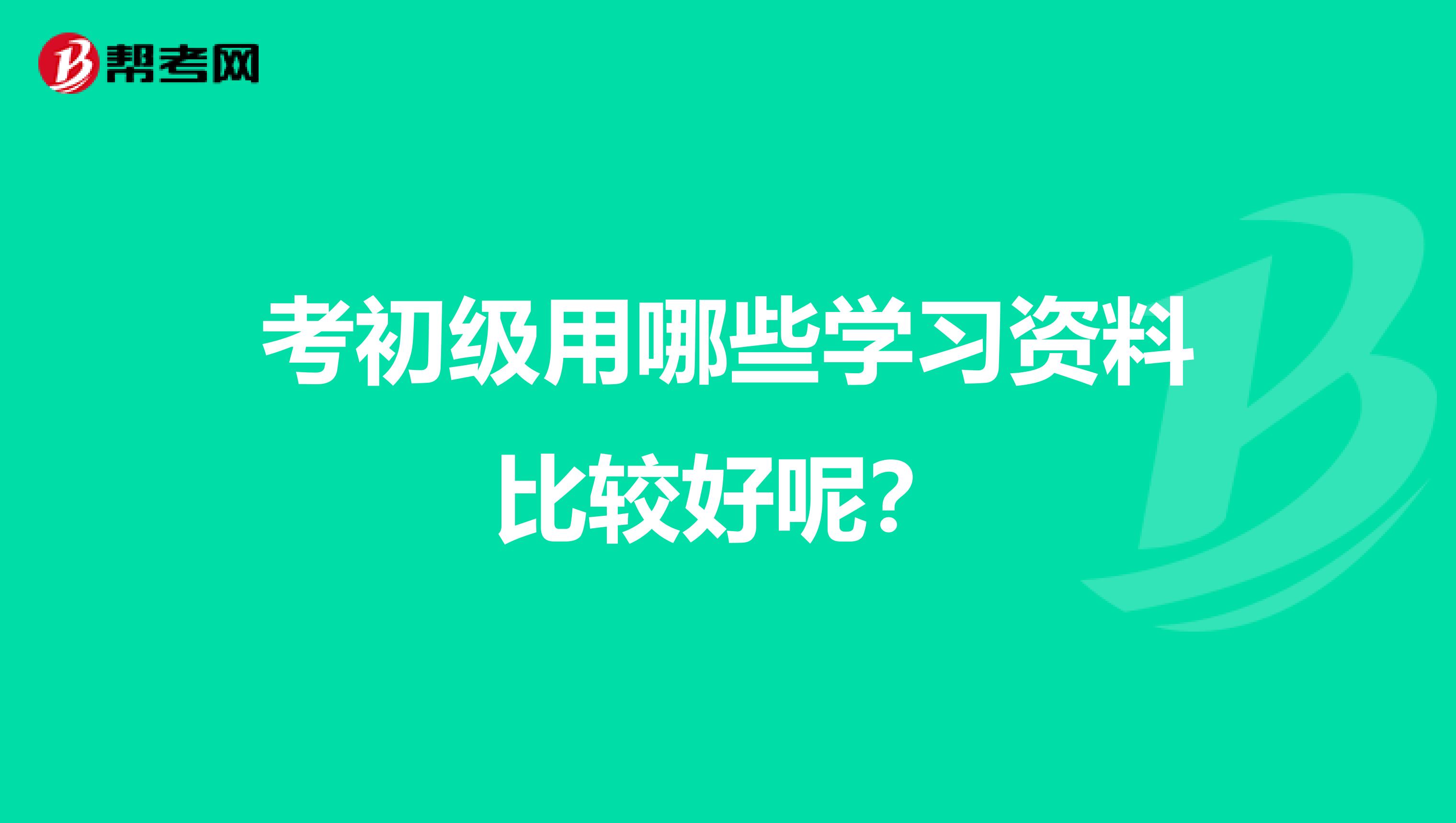 考初级用哪些学习资料比较好呢?