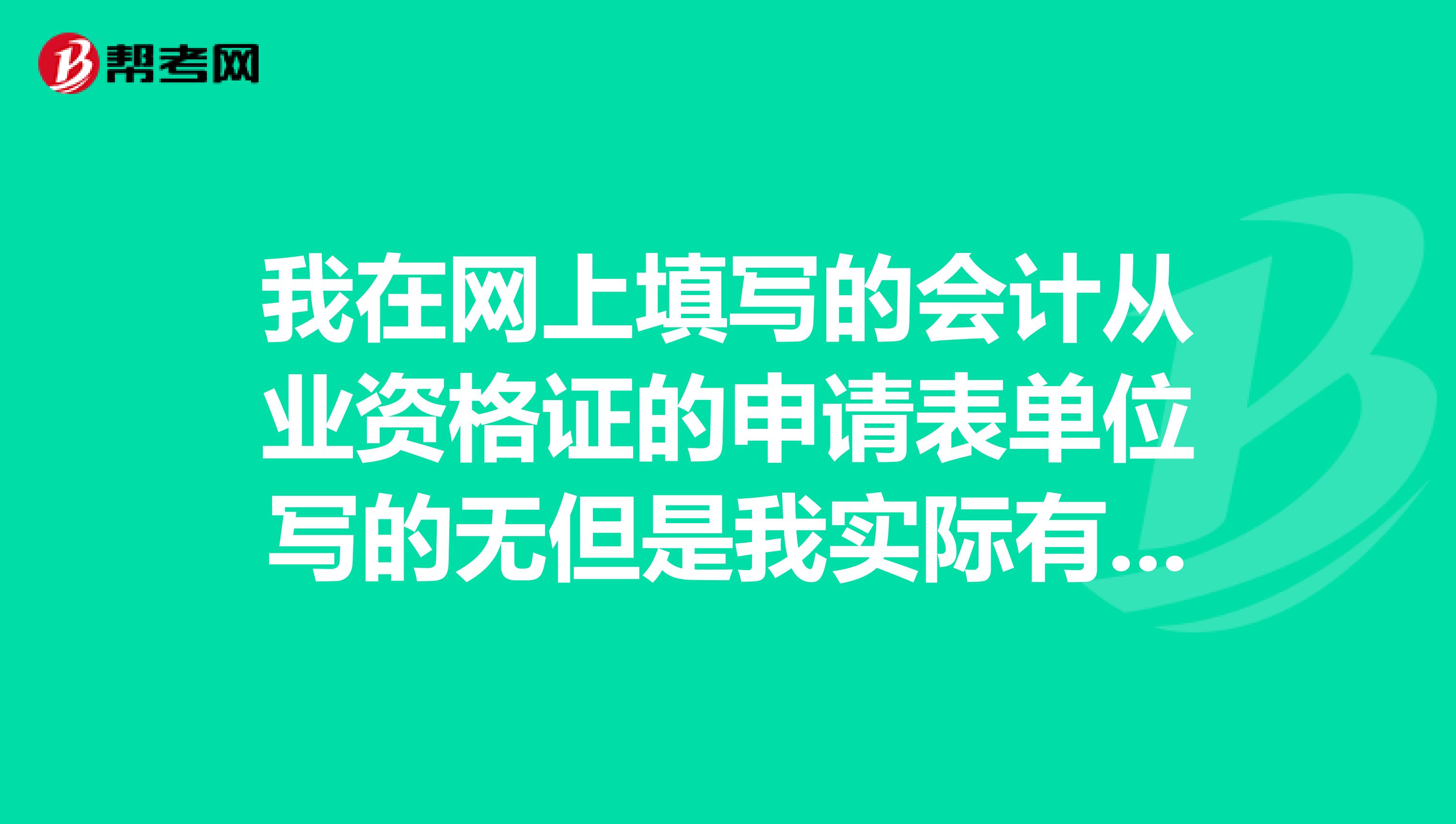 我在网上填写的会计从业资格证的申请表单位写的无但是我实际有单位现在可以改过来吗