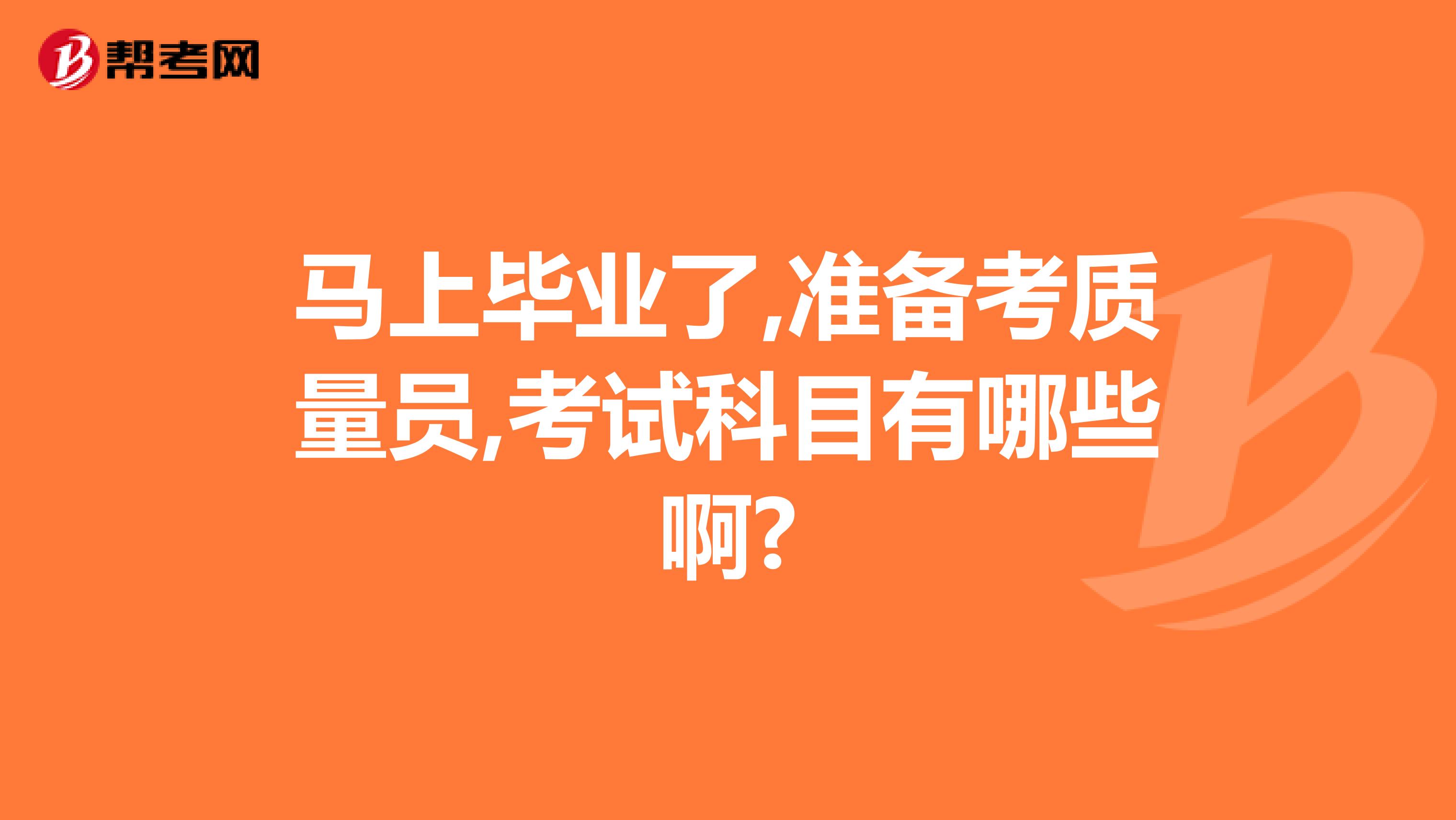 马上毕业了,准备考质量员,考试科目有哪些啊?