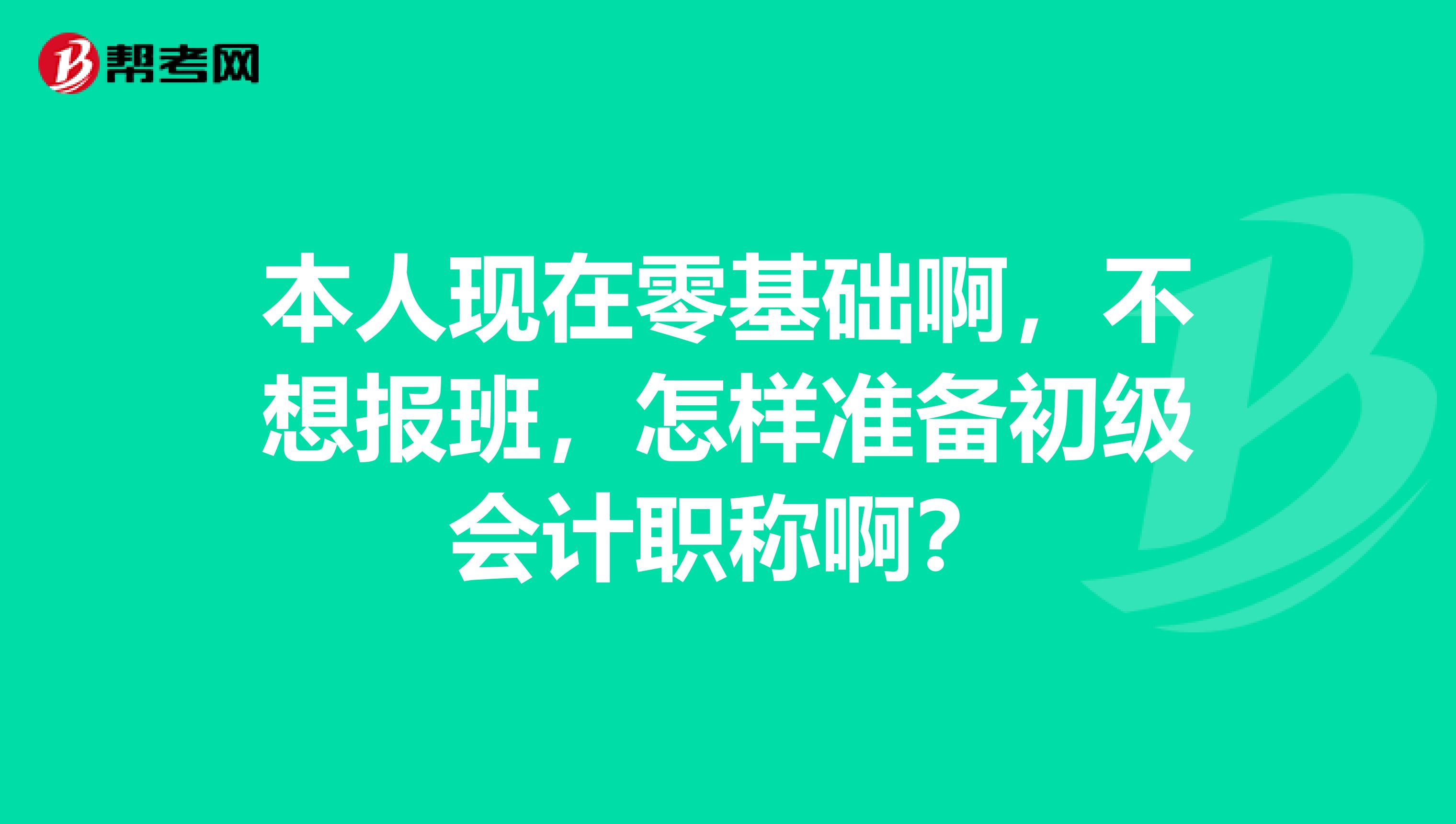 本人现在零基础啊，不想报班，怎样准备初级会计职称啊？