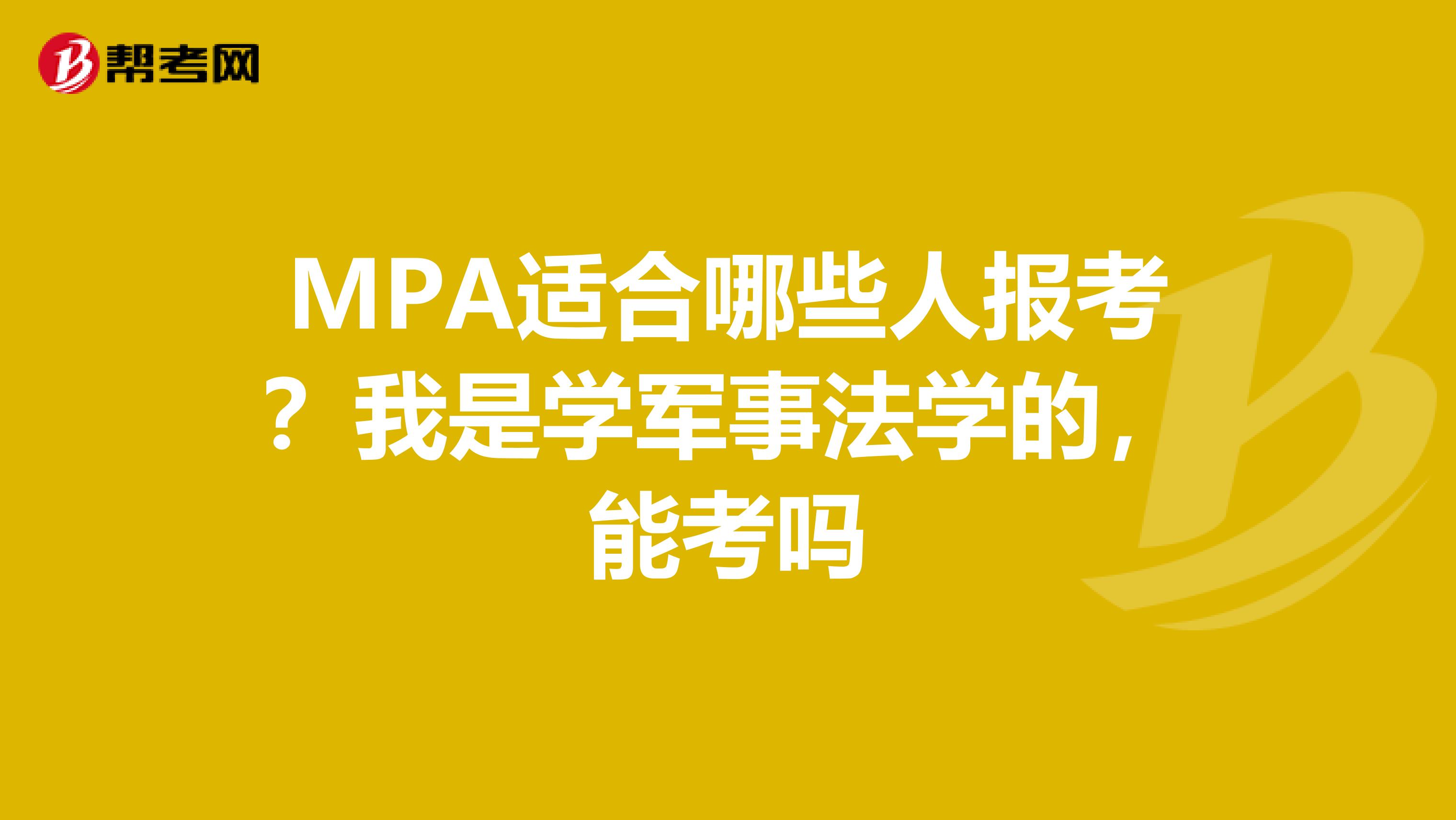 MPA适合哪些人报考?我是学军事法学的,能考吗