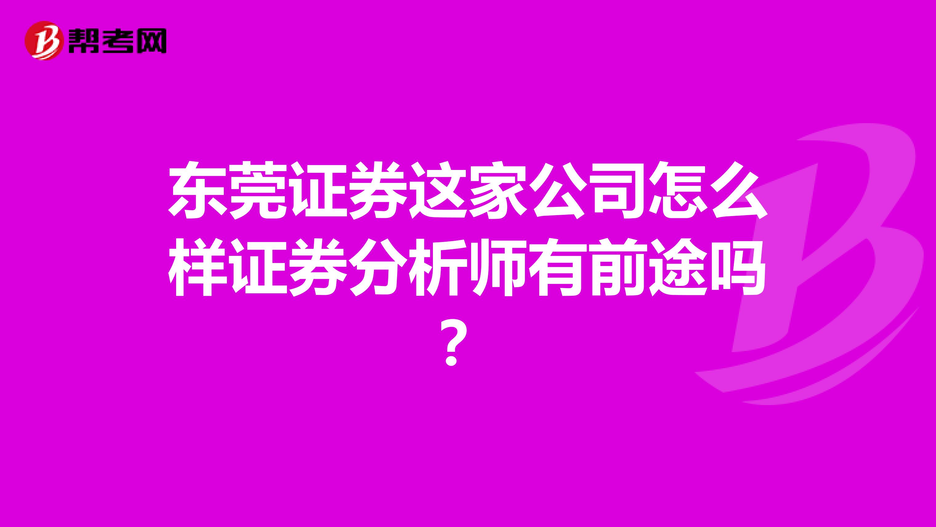 东莞证券这家公司怎么样证券分析师有前途吗？