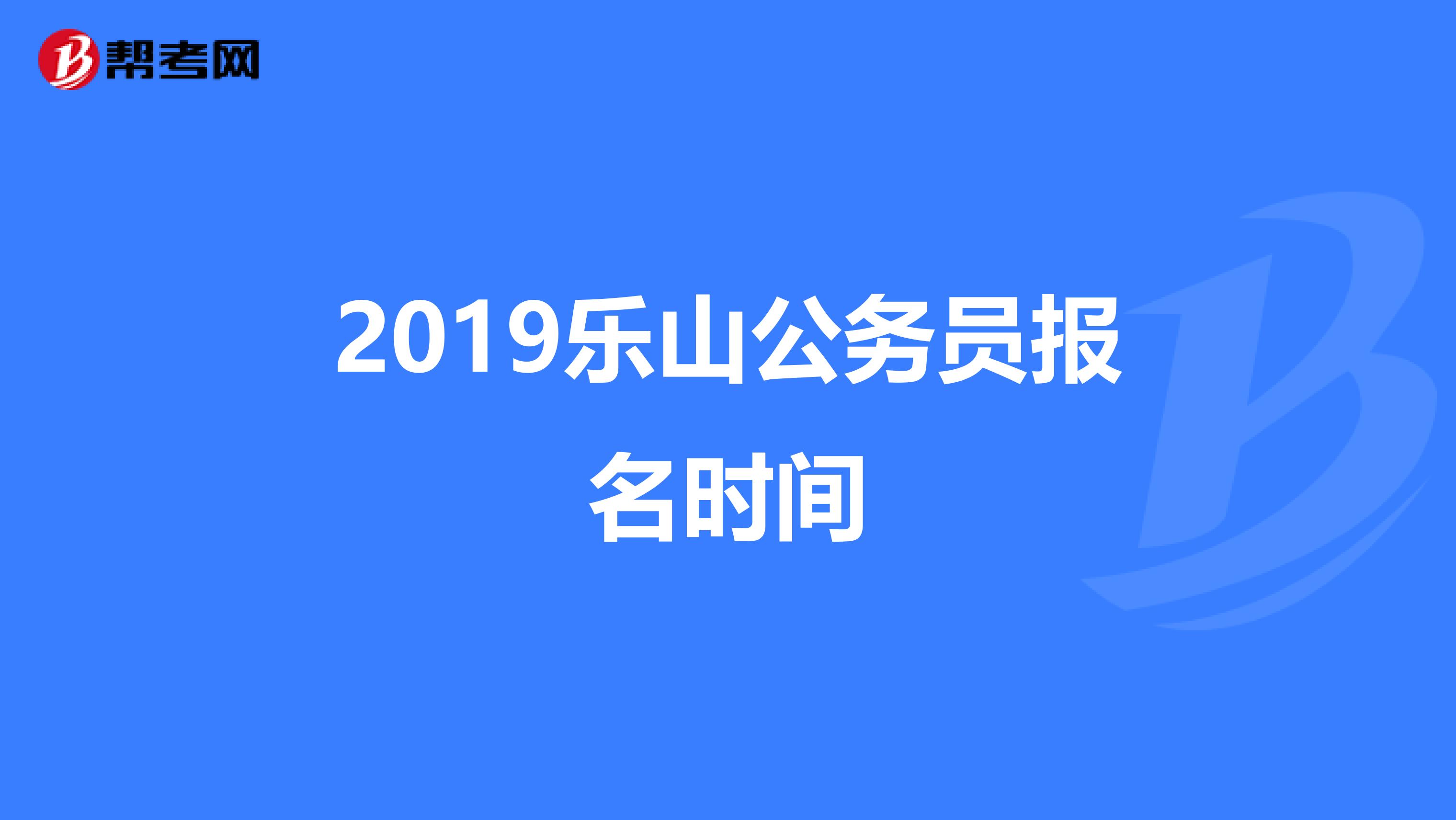 2019乐山公务员报名时间