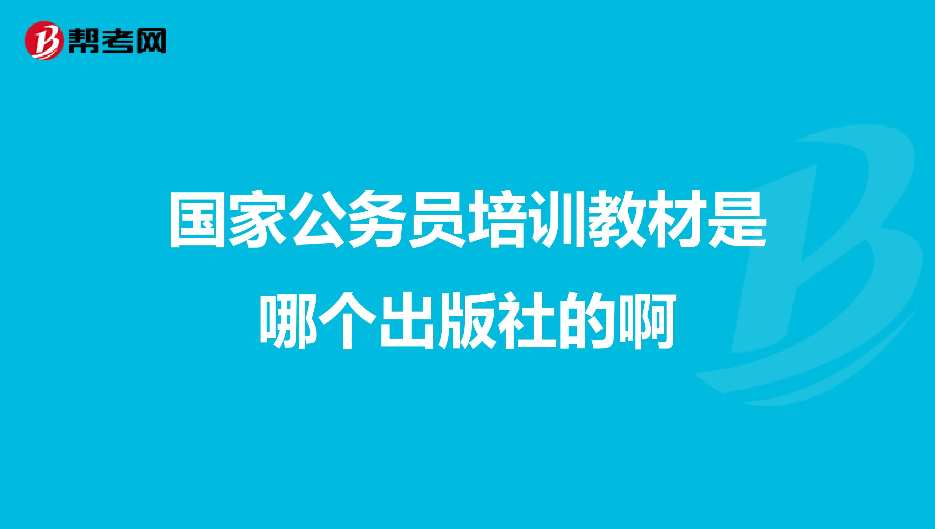國(guó)家公務(wù)員培訓(xùn)教材是哪個(gè)出版社的啊