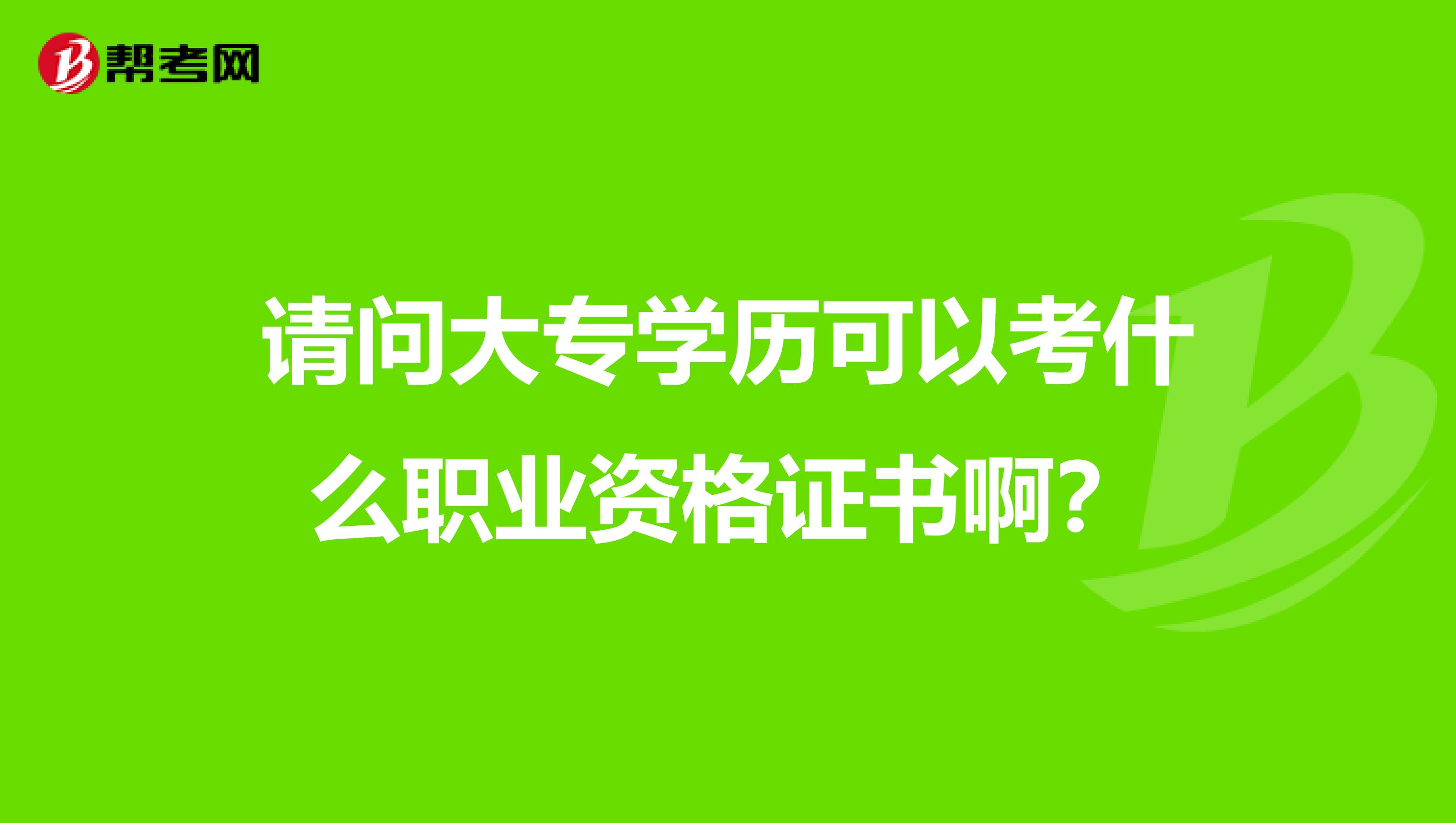 请问大专学历可以考什么职业资格证书啊?