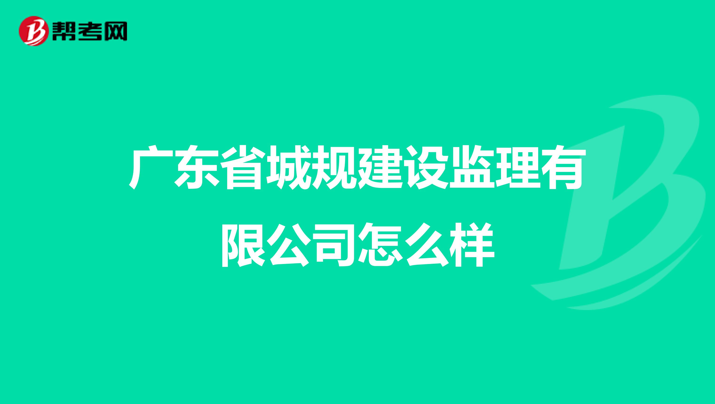 广东省城规建设监理有限公司怎么样