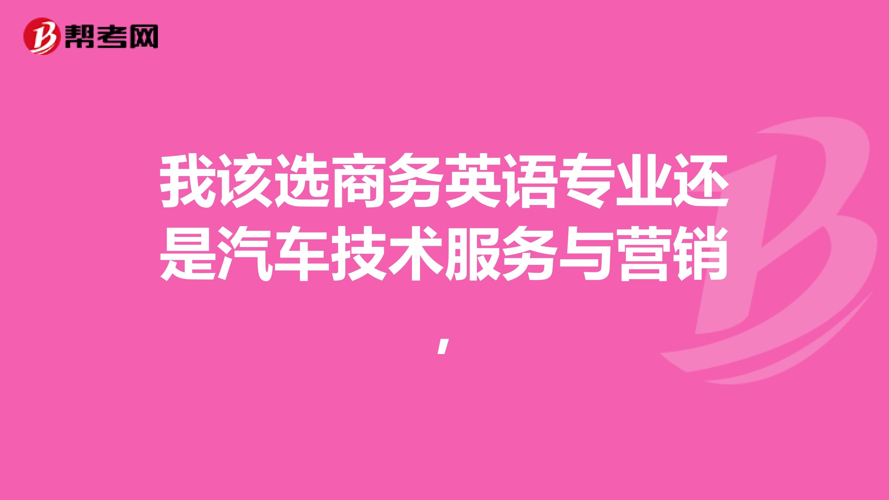 我该选商务英语专业还是汽车技术服务与营销,