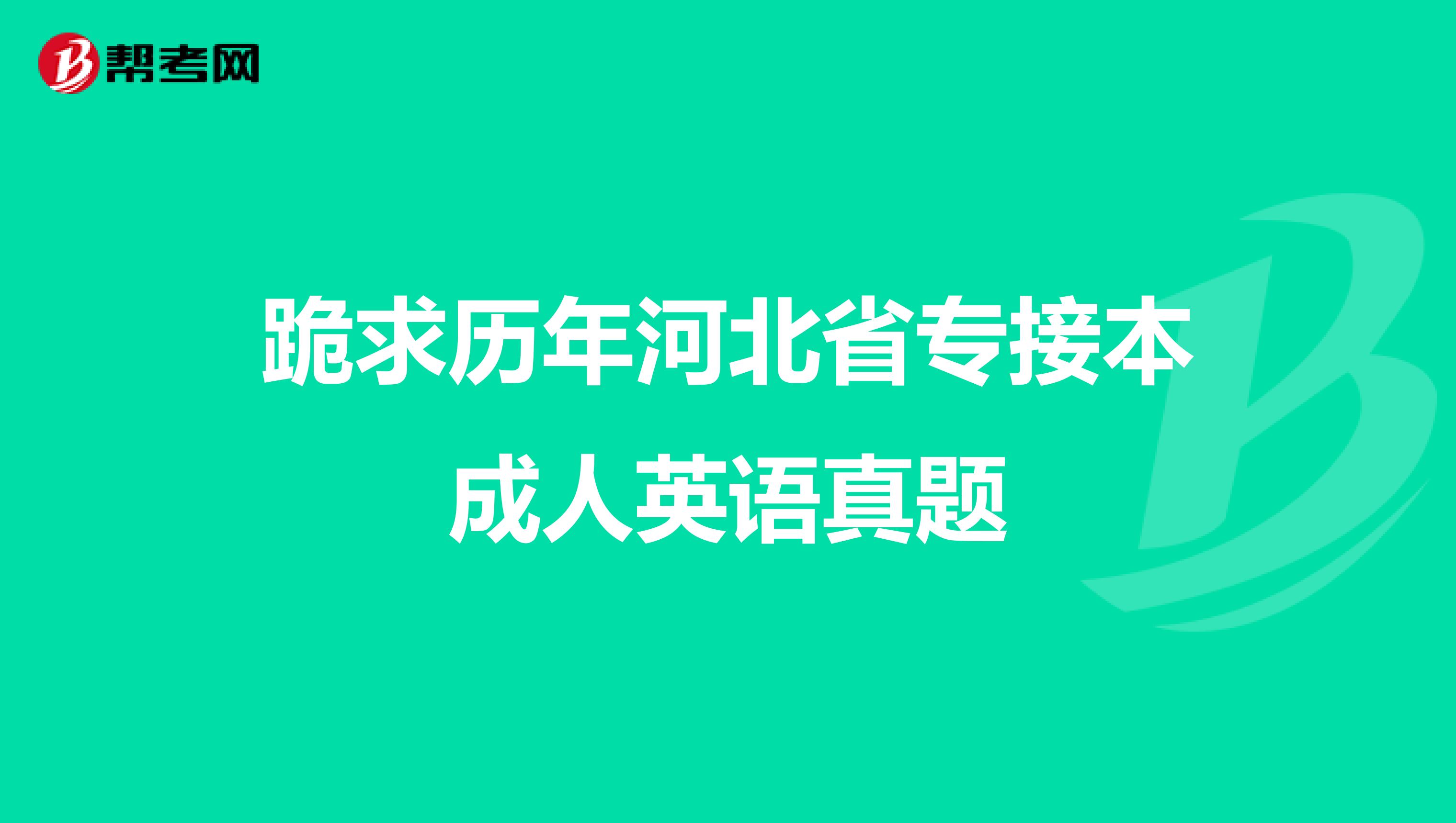 跪求历年河北省专接本成人英语真题